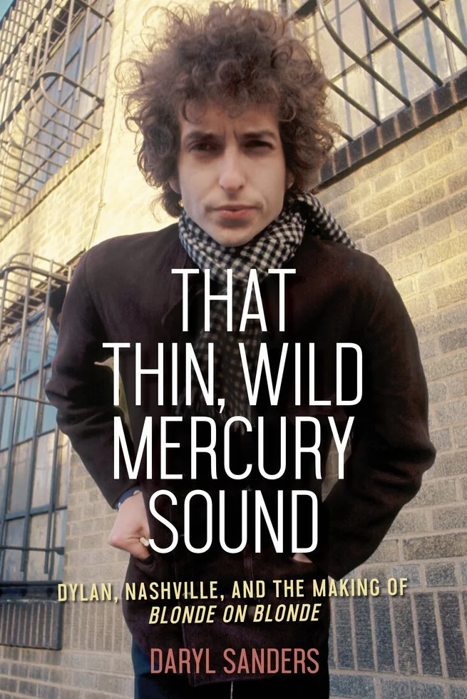 That Thin, Wild Mercury Sound: Dylan, Nashville, and the Making of Blonde on Blonde