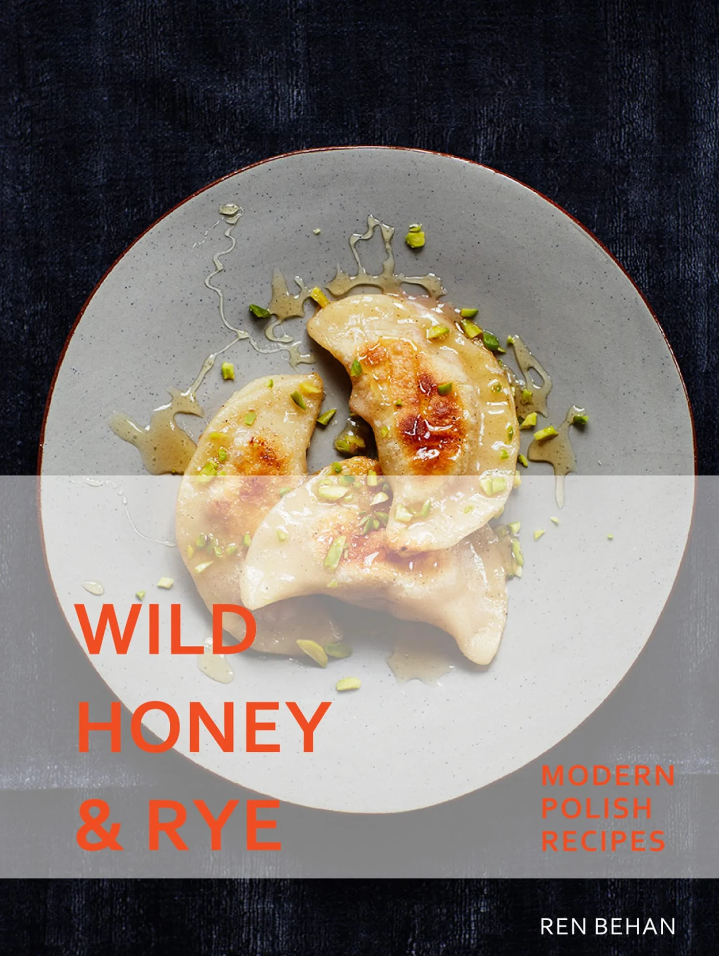 Wild Honey and Rye: Modern, seasonal Polish cookbook from pierogi to pickles