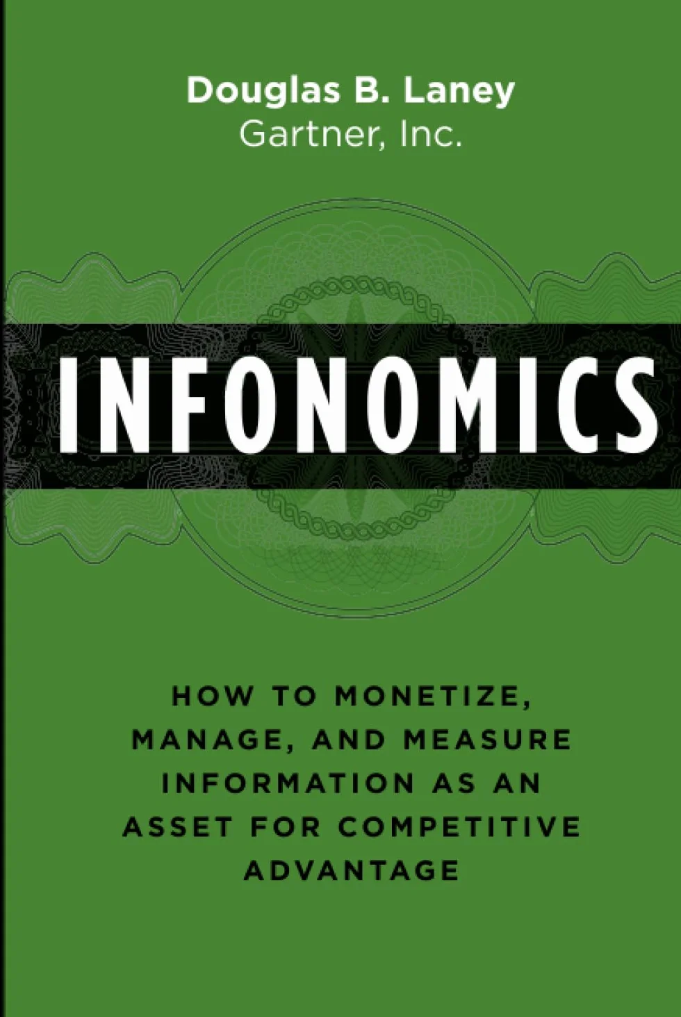 Infonomics: How to Monetize, Manage, and Measure Information as an Asset for Competitive Advantage