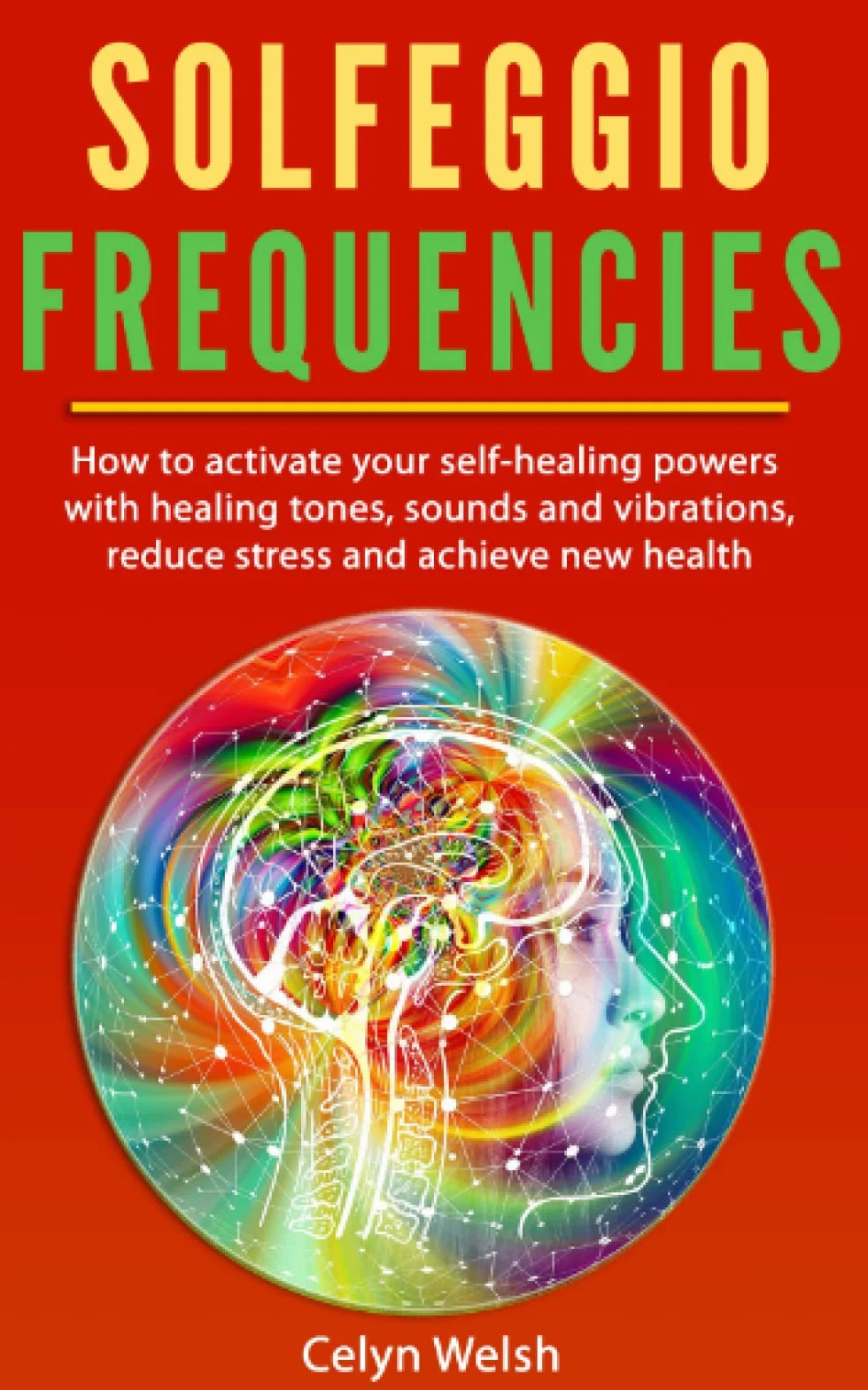 Solfeggio Frequencies: How to activate your self-healing powers with healing tones, sounds and vibrations, reduce stress and achieve new health