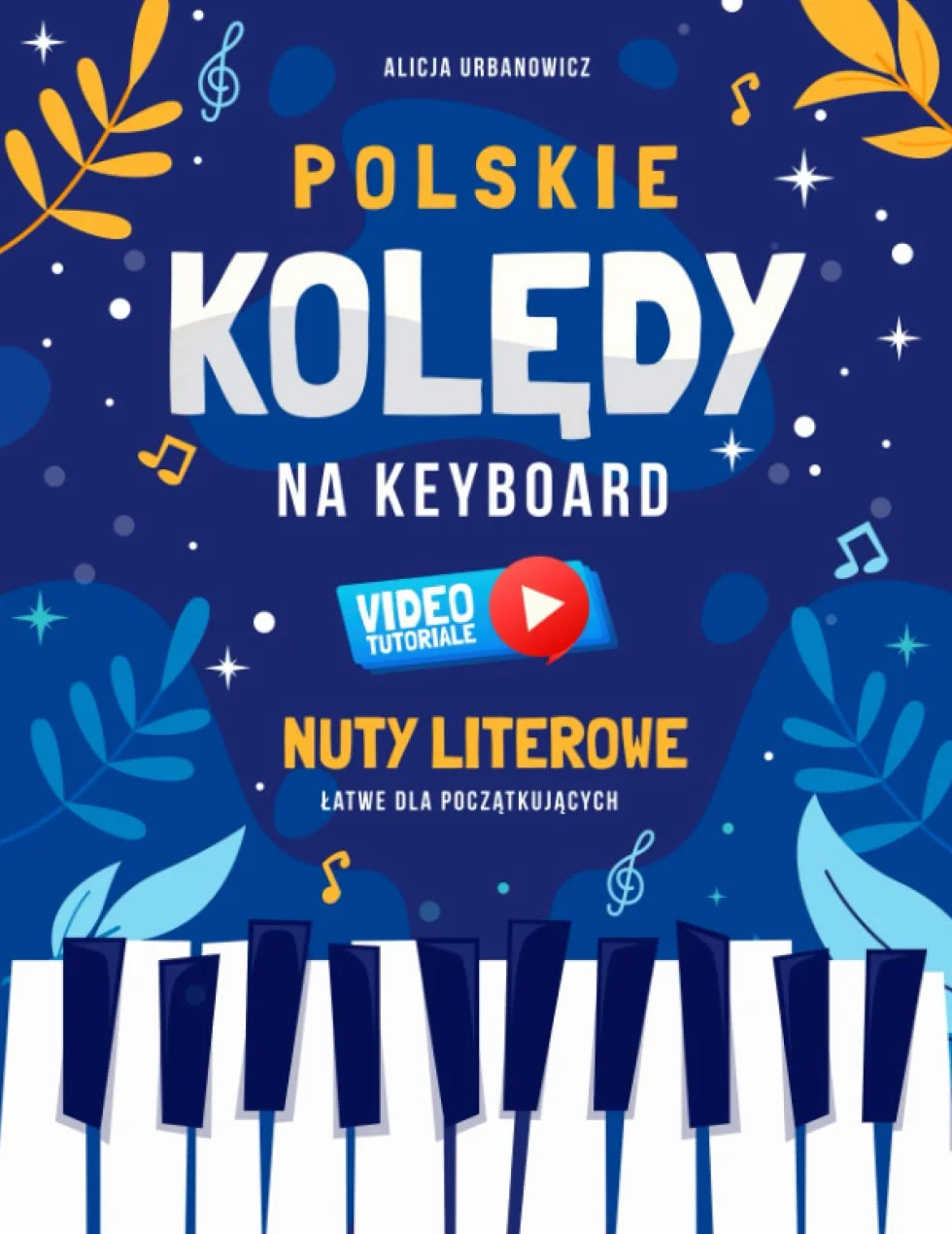 Polskie Kolędy na Keyboard I Nuty Literowe Łatwe dla Początkujących I Video Tutoriale: Mój Pierwszy Śpiewnik I Pastorałki na Pianino Fortepian dla ... Nazwami Dźwięków I Teksty I Akordy I Poziom 1
