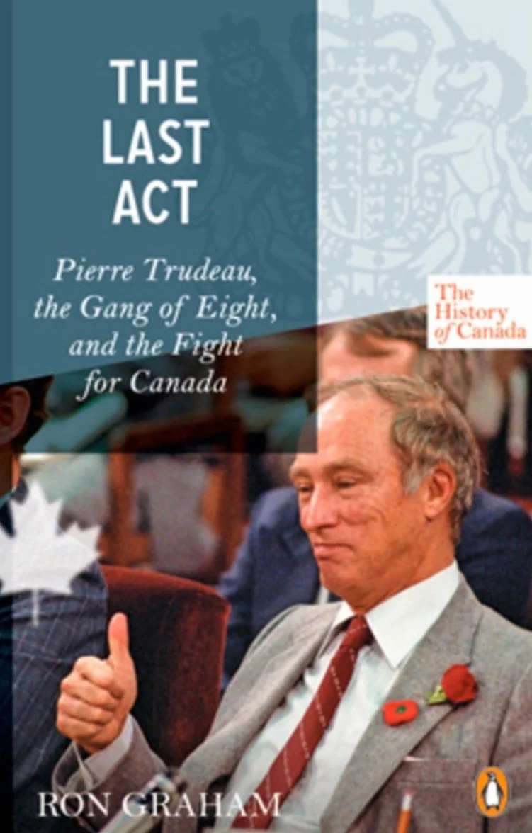 The History of Canada Series - The Last Act: Pierre Trudeau: The Gang Of Eight And The Fight For Canada