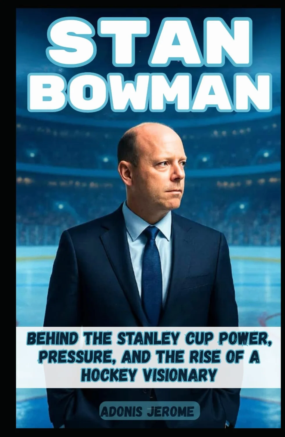STAN BOWMAN: Behind the Stanley Cup: Power, Pressure, and the Rise of a Hockey Visionary