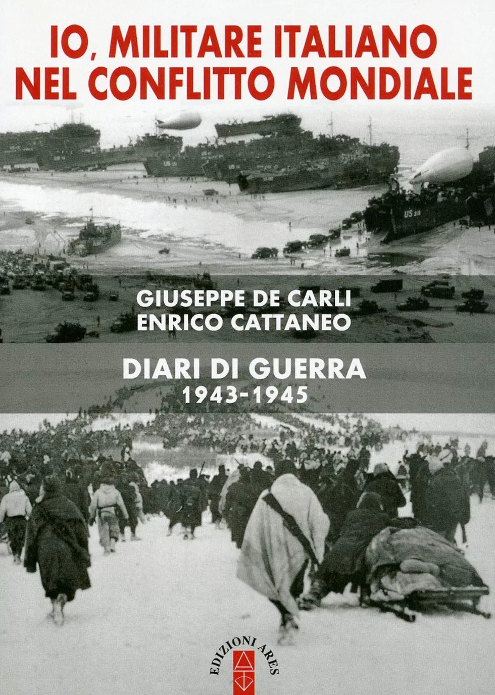 Io, militare italiano nel conflitto mondiale. Diari di guerra 1943-1945