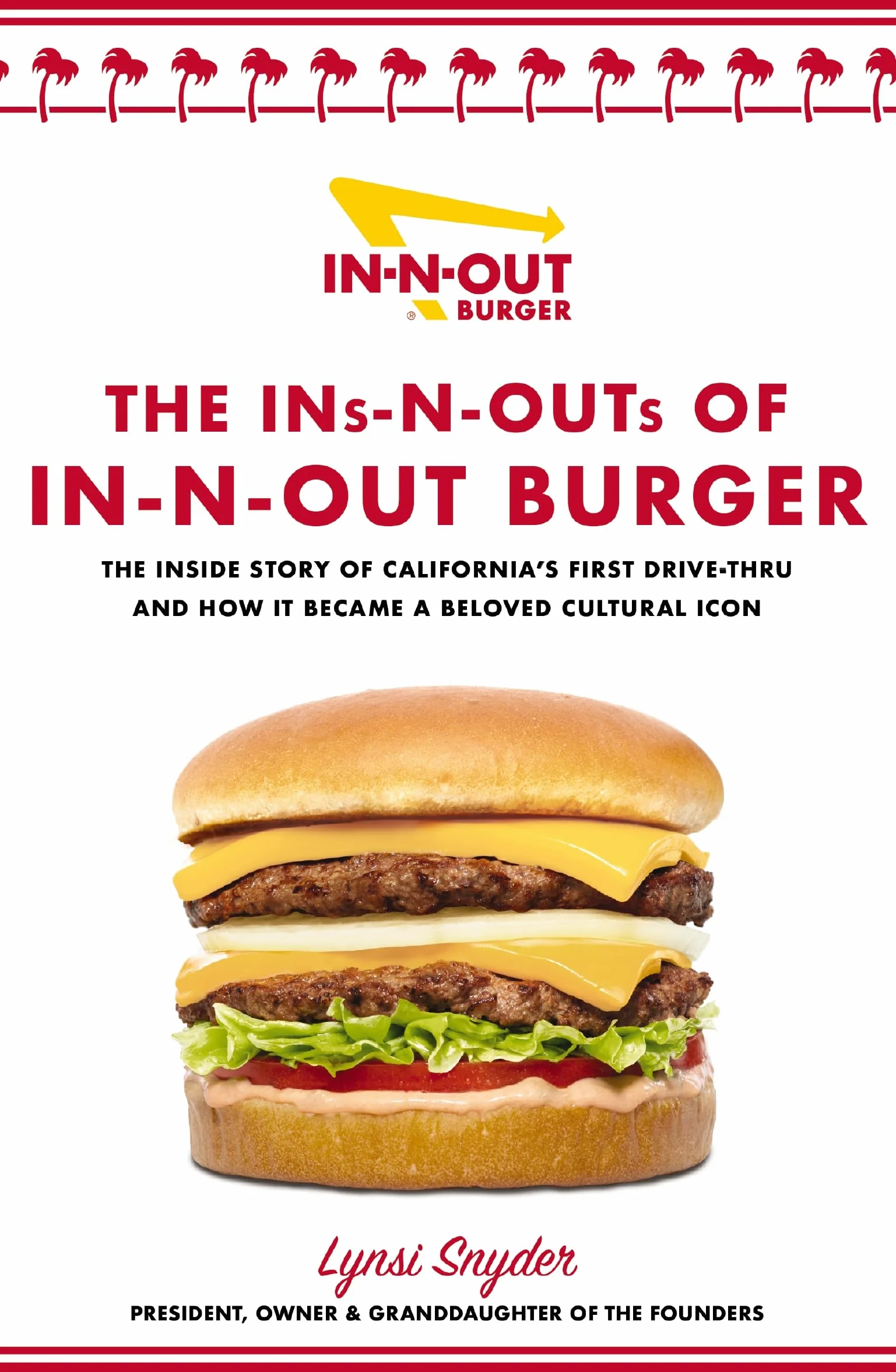 The Ins-N-Outs of In-N-Out Burger: The Inside Story of California's First Drive-Through and How It Became a Beloved Cultural Icon