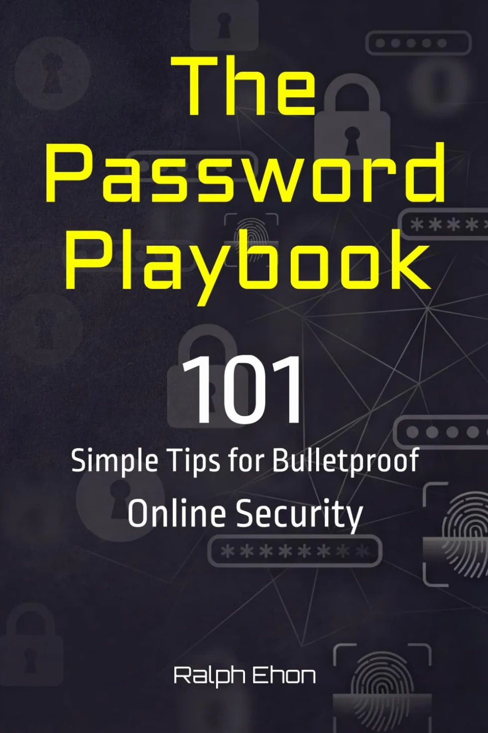 The Password Playbook: 101 Simple Tips for Bulletproof Online Security