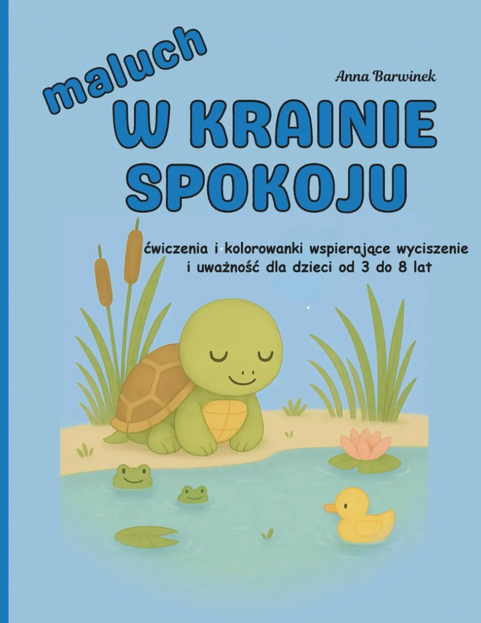 Maluch w Krainie Spokoju: ćwiczenia i kolorowanki wspierające wyciszenie i uważność dla dzieci od 3 do 8 lat: Pomoc w nauce emocji, oddychania i ... i relaksu przez zabawę i kolorowanie
