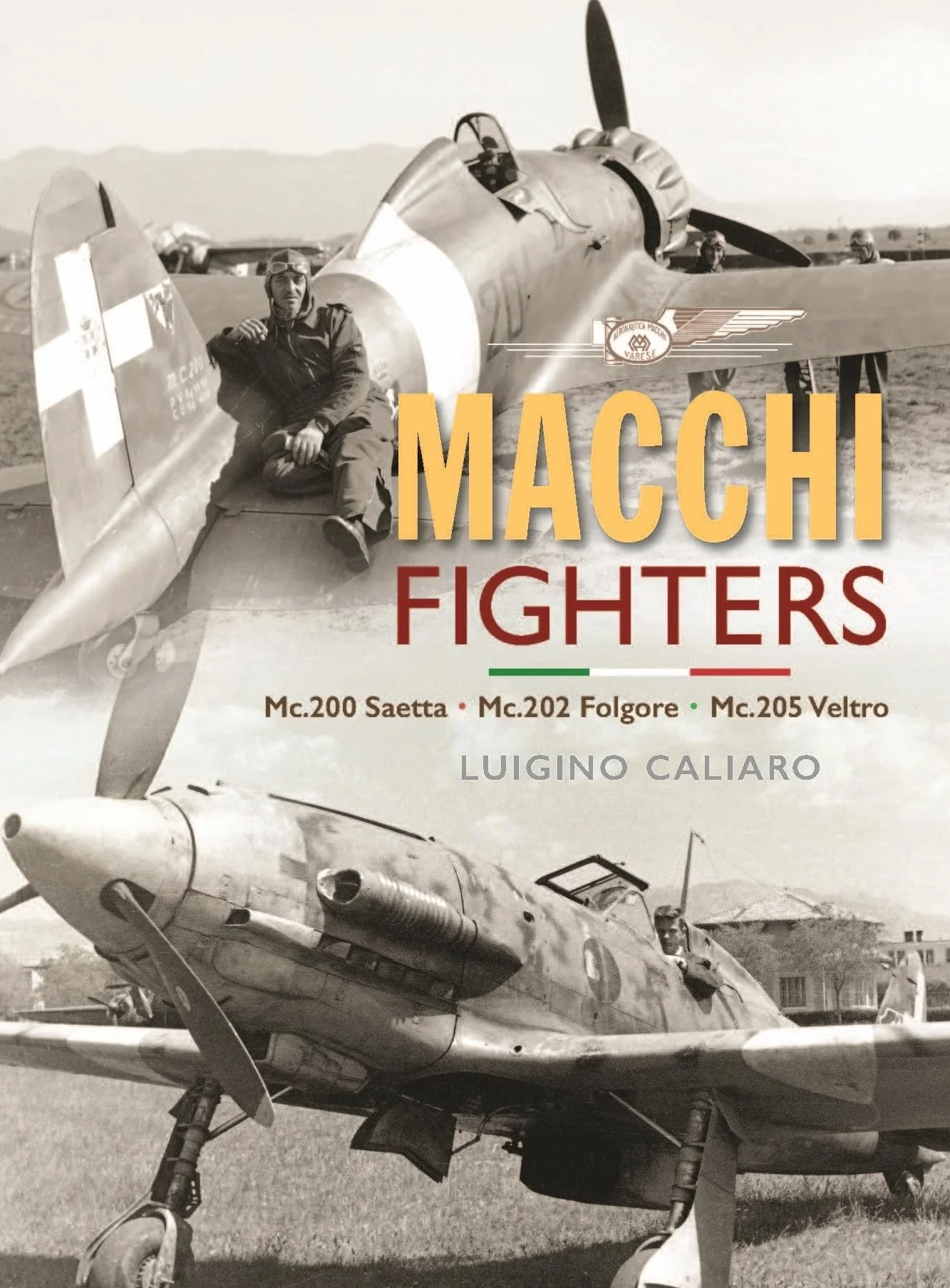Aeronautica Macchi Fighters: C.200 Saetta, C.202 Folgore, C.205 Veltro