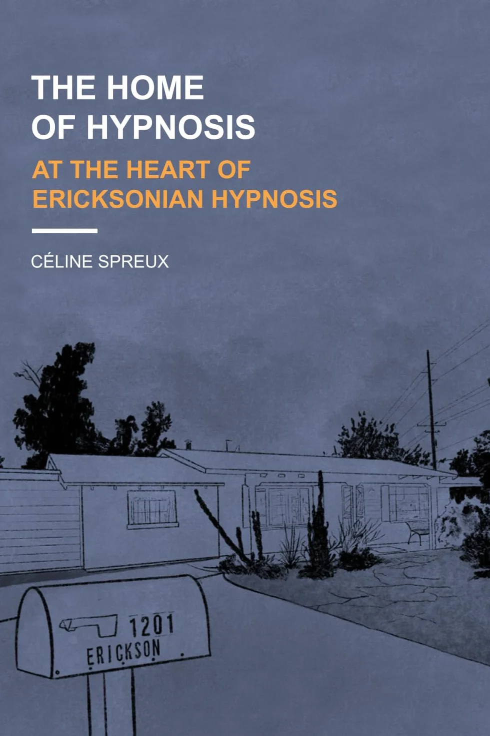 The Home of Hypnosis: At the Heart of Ericksonian Hypnosis