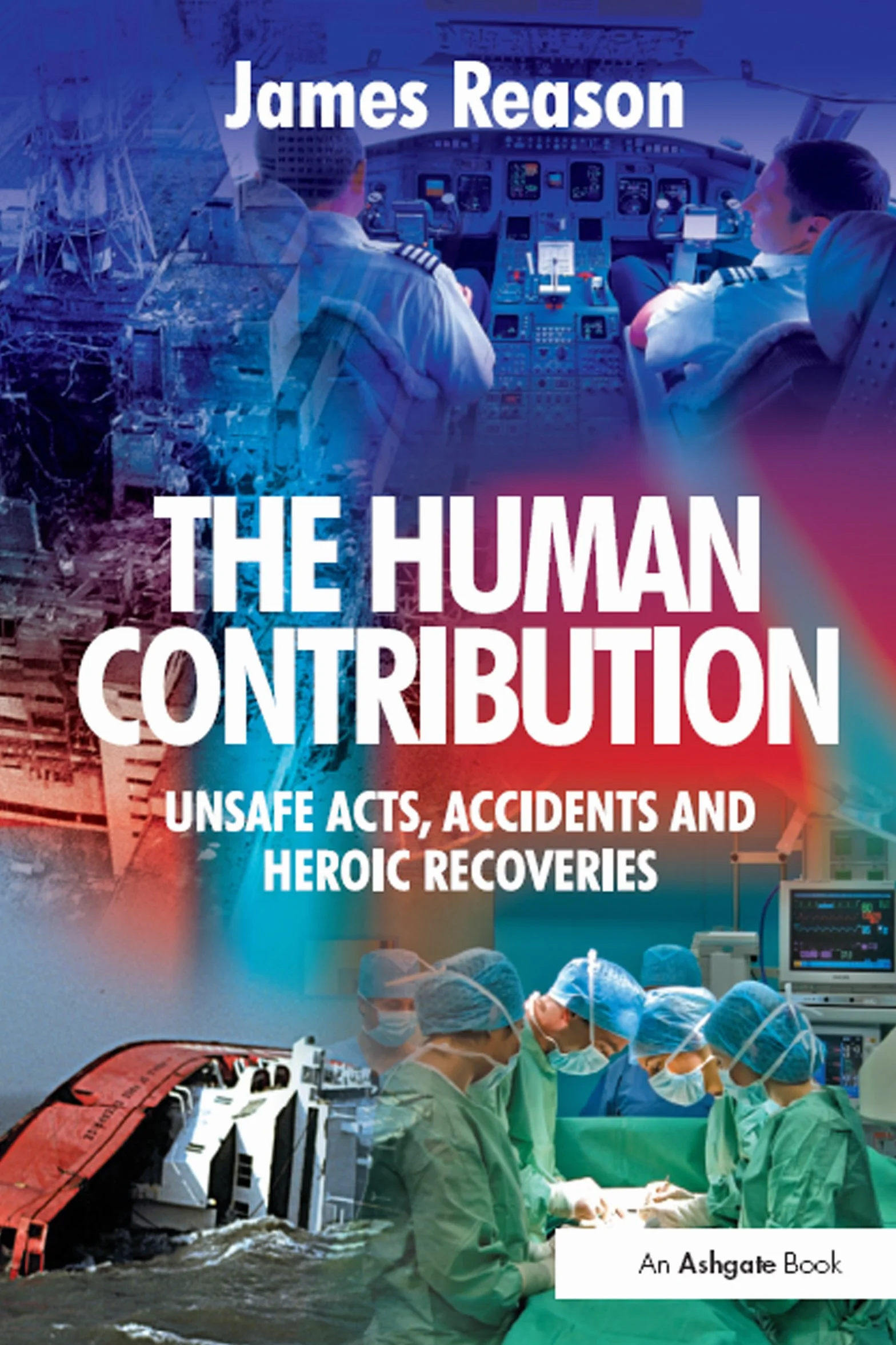 The Human Contribution: Unsafe Acts, Accidents and Heroic Recoveries