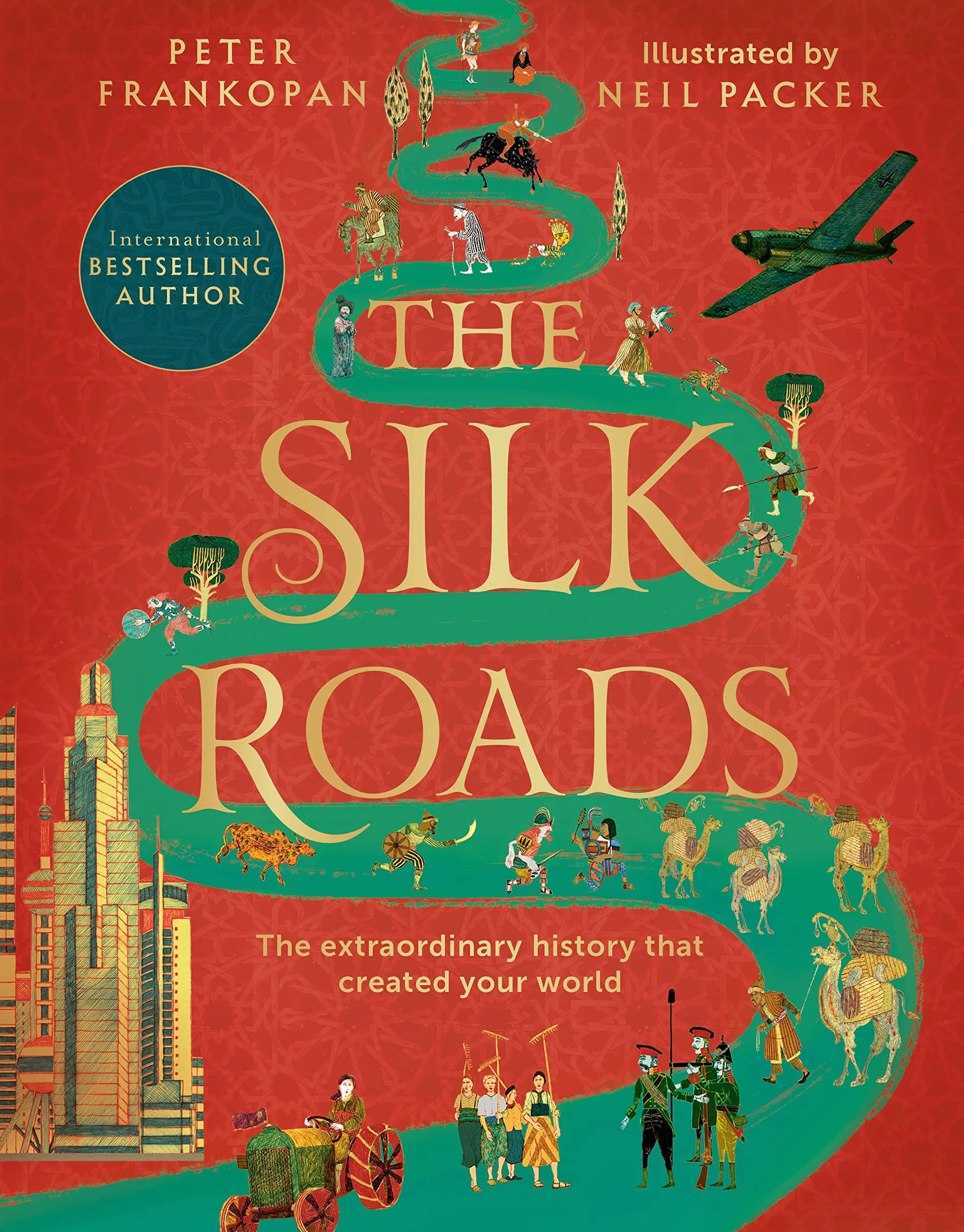 The Silk Roads: The extraordinary history that created your world – Illustrated Edition
