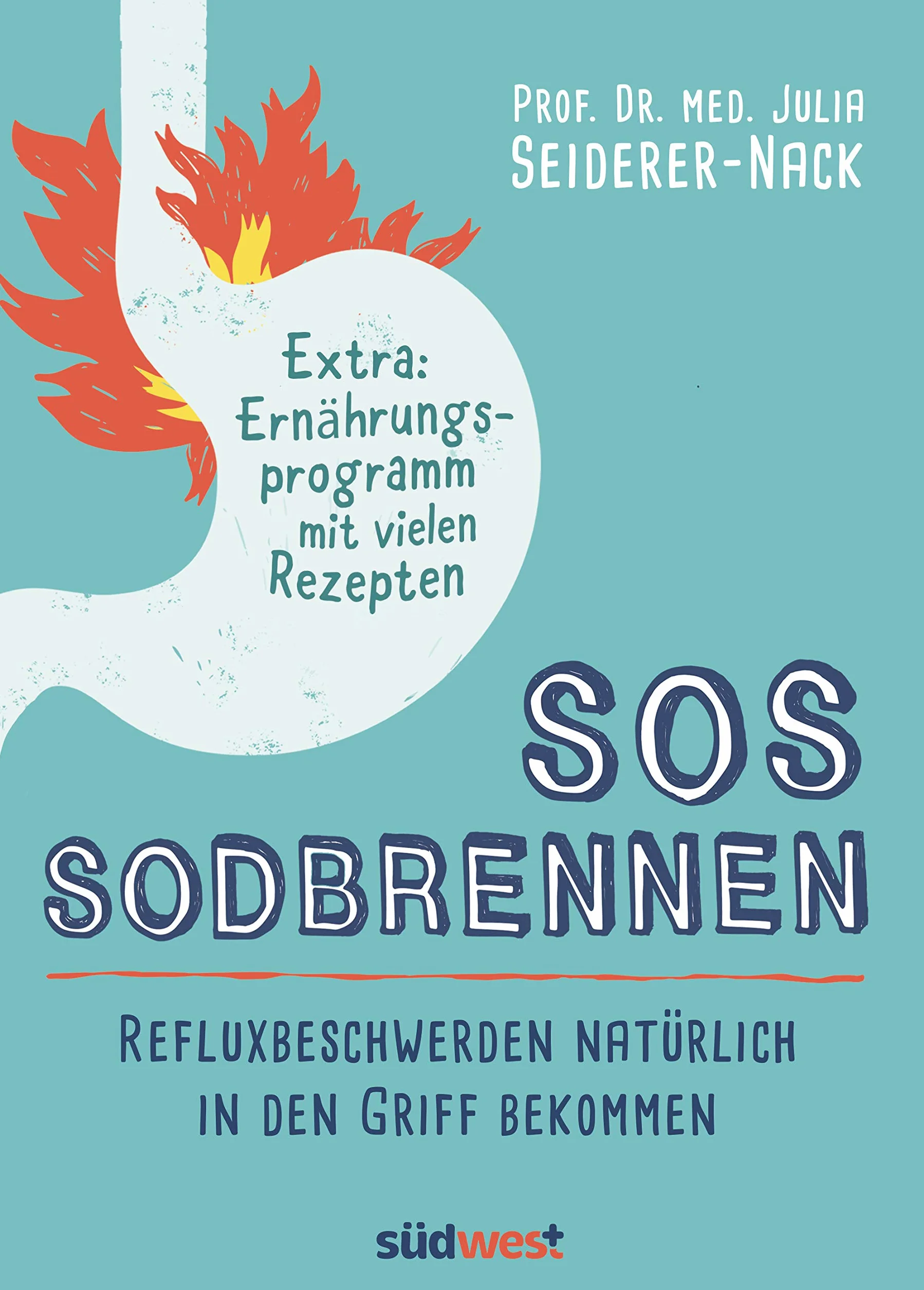 SOS Sodbrennen: Refluxbeschwerden natürlich in den Griff bekommen - Extra:Ernährungsprogramm mit vielen Rezepten
