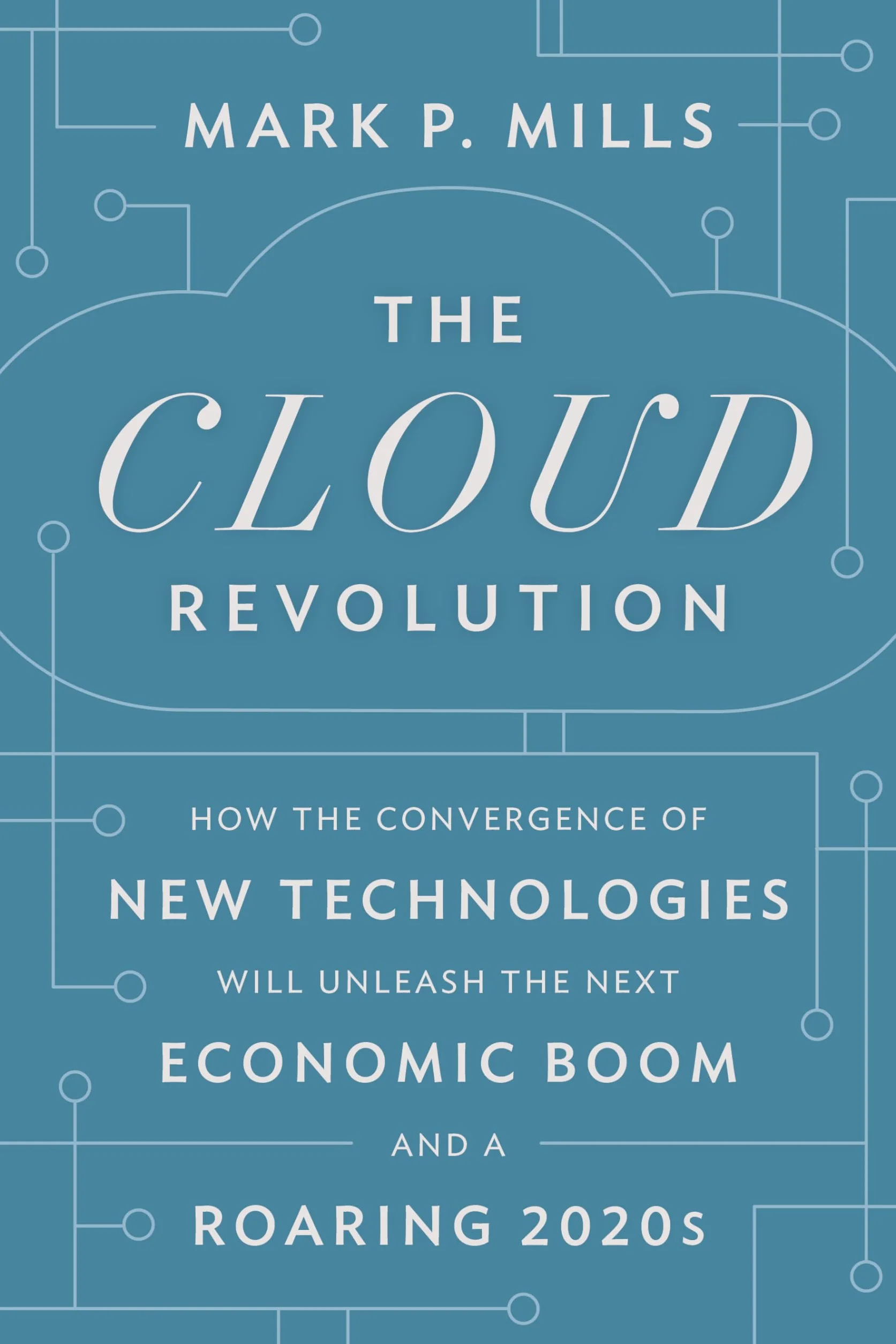 The Cloud Revolution: How the Convergence of New Technologies Will Unleash the Next Economic Boom and a Roaring 2020s