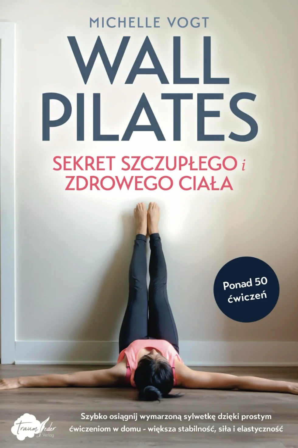 Wall Pilates - sekret szczupłego i zdrowego ciała: Szybko osiągnij wymarzoną sylwetkę dzięki prostym ćwiczeniom w domu - większa stabilność, siła i elastyczność