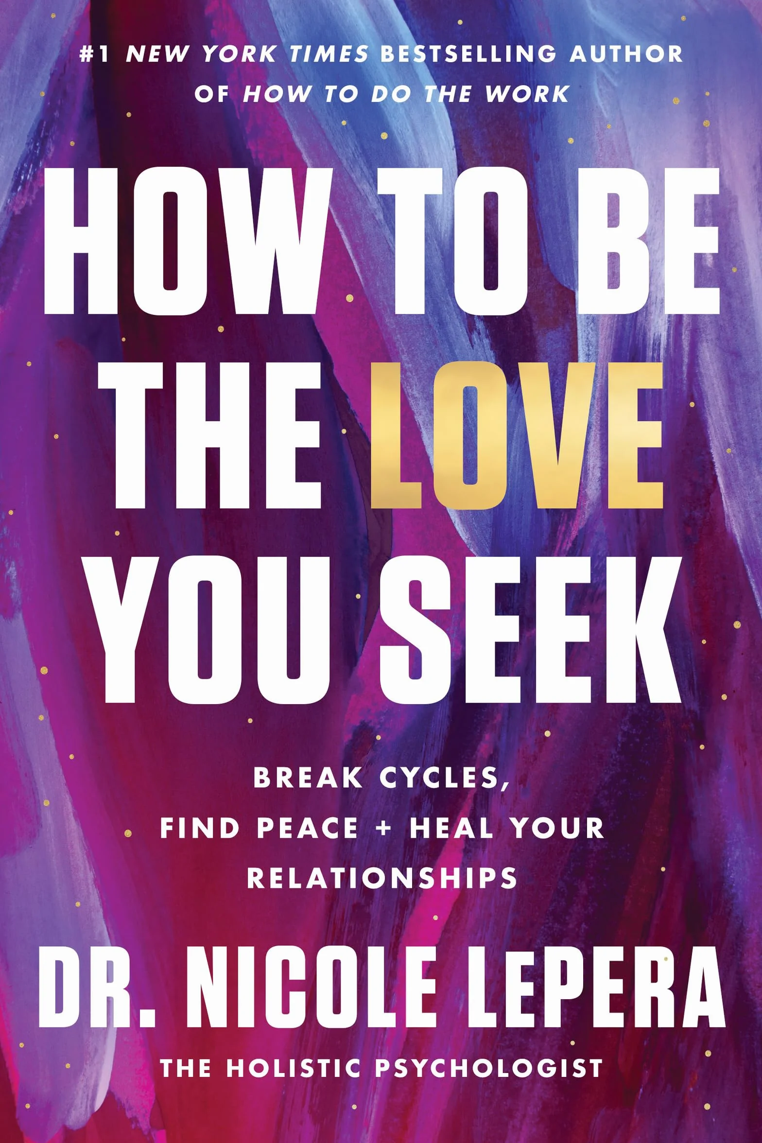 How to Be the Love You Seek: Break Cycles, Find Peace, and Heal Your Relationships