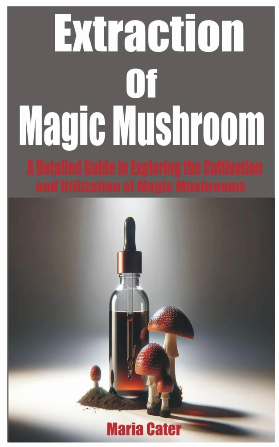 Extraction of Magic Mushroom: A Detailed Guide in Exploring the Cultivation and Utilization of Magic Mushrooms