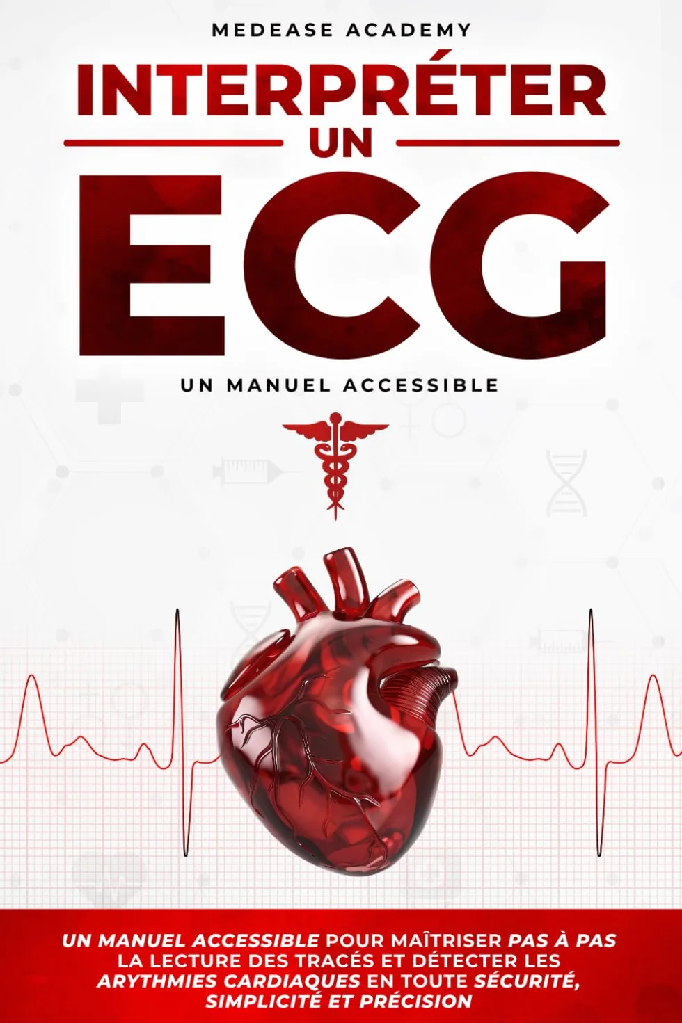 Interpréter un ECG: Un Manuel Accessible pour Maîtriser pas à pas la Lecture des Tracés et Détecter les Arythmies Cardiaques en Toute Sécurité, Simplicité et Précision