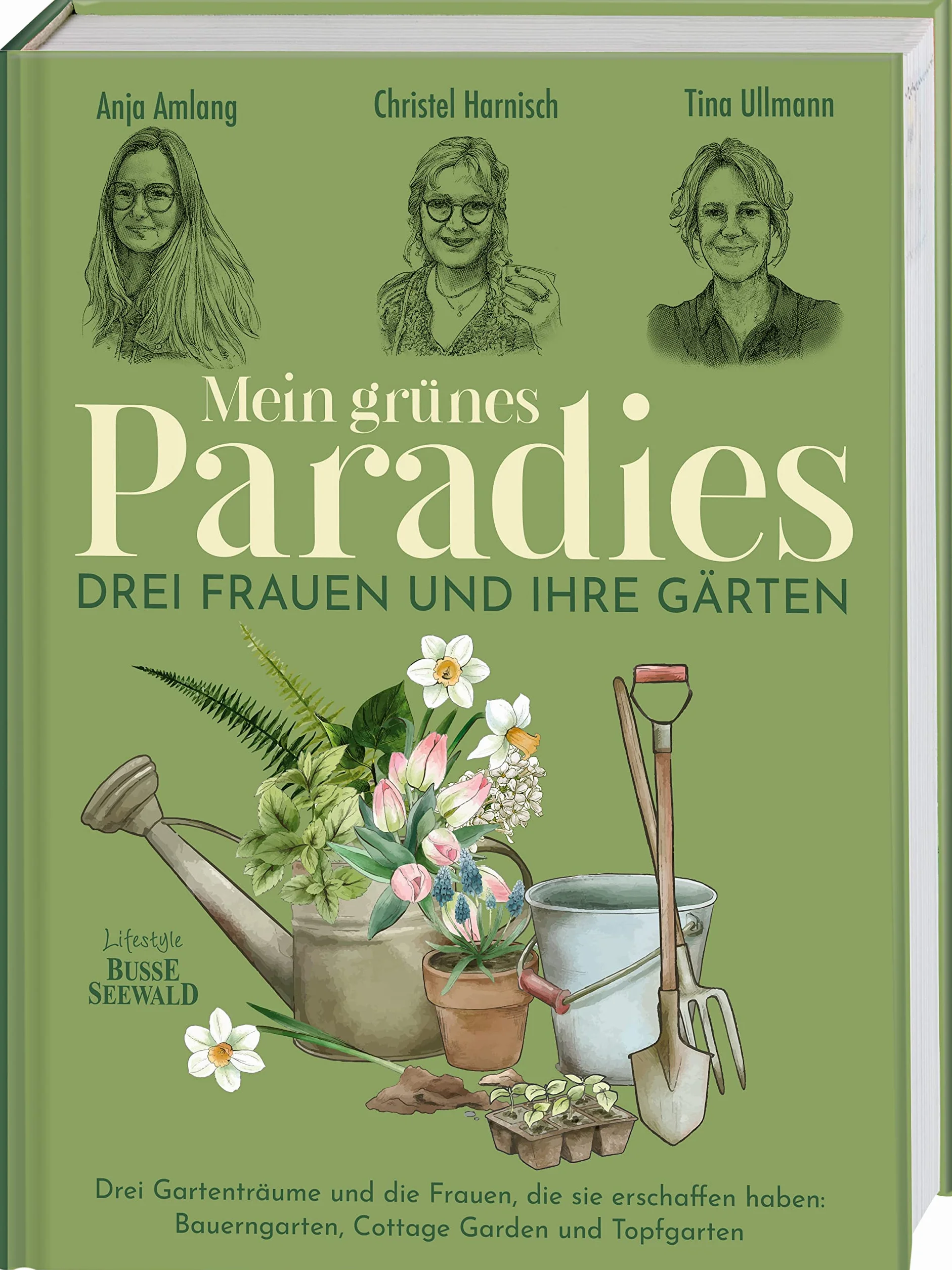 Mein grünes Paradies – Drei Frauen und ihre Gärten: Drei Gartenträume und die Frauen, die sie erschaffen haben: Bauerngarten, Cottage Garden und Topfgarten