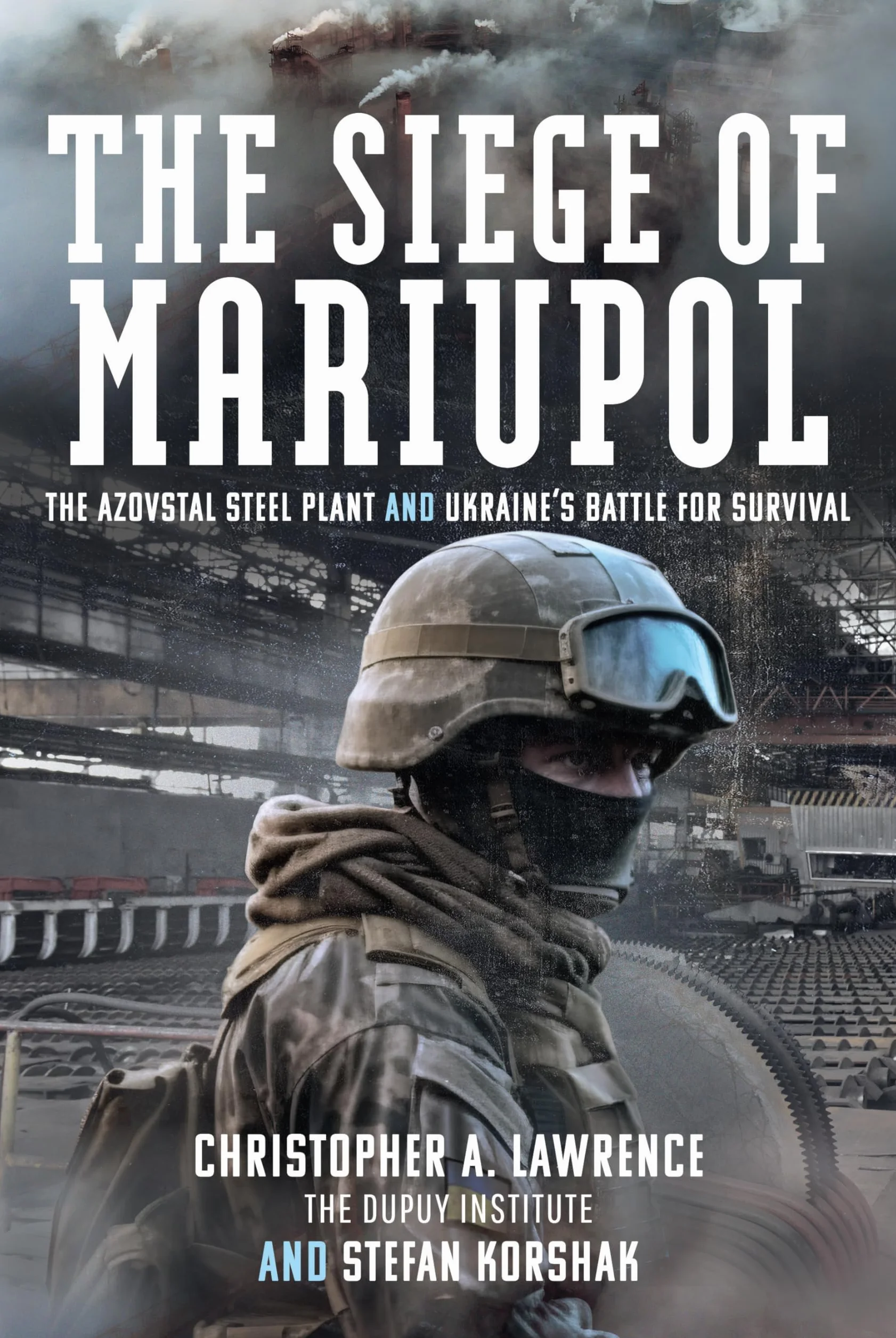 The Siege of Mariupol: The Azovstal Steel Plant and Ukraine's Battle for Survival