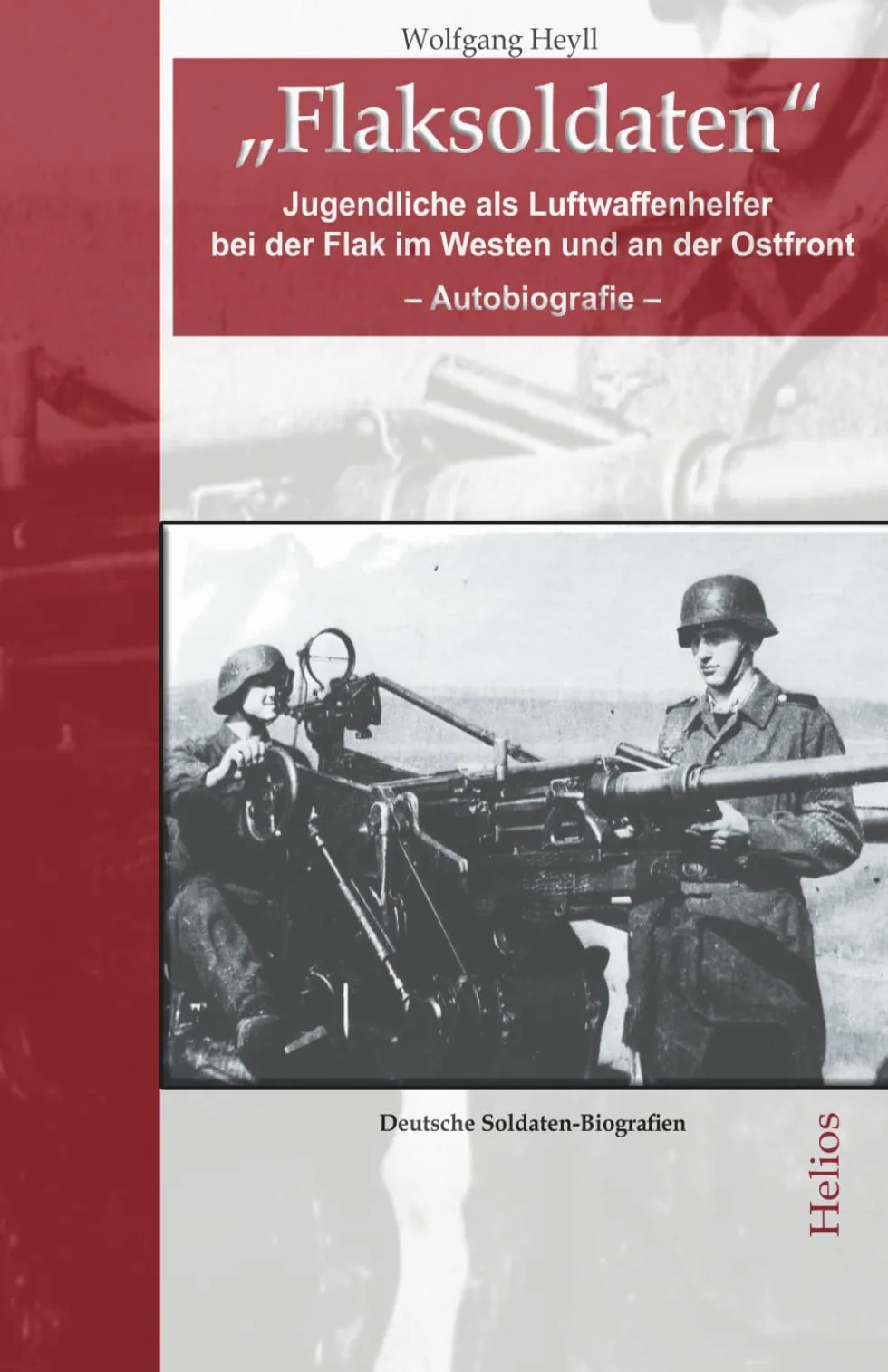 „Flaksoldaten“: Jugendliche als Luftwaffenhelfer bei der Flak im Westen und an der Ostfront