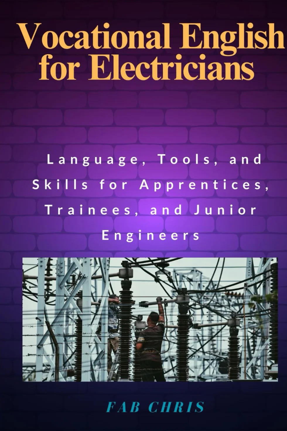 Vocational English for Electricians and Electrical Technicians: Language, Tools, and Skills for Apprentices, Trainees, and Junior Engineers