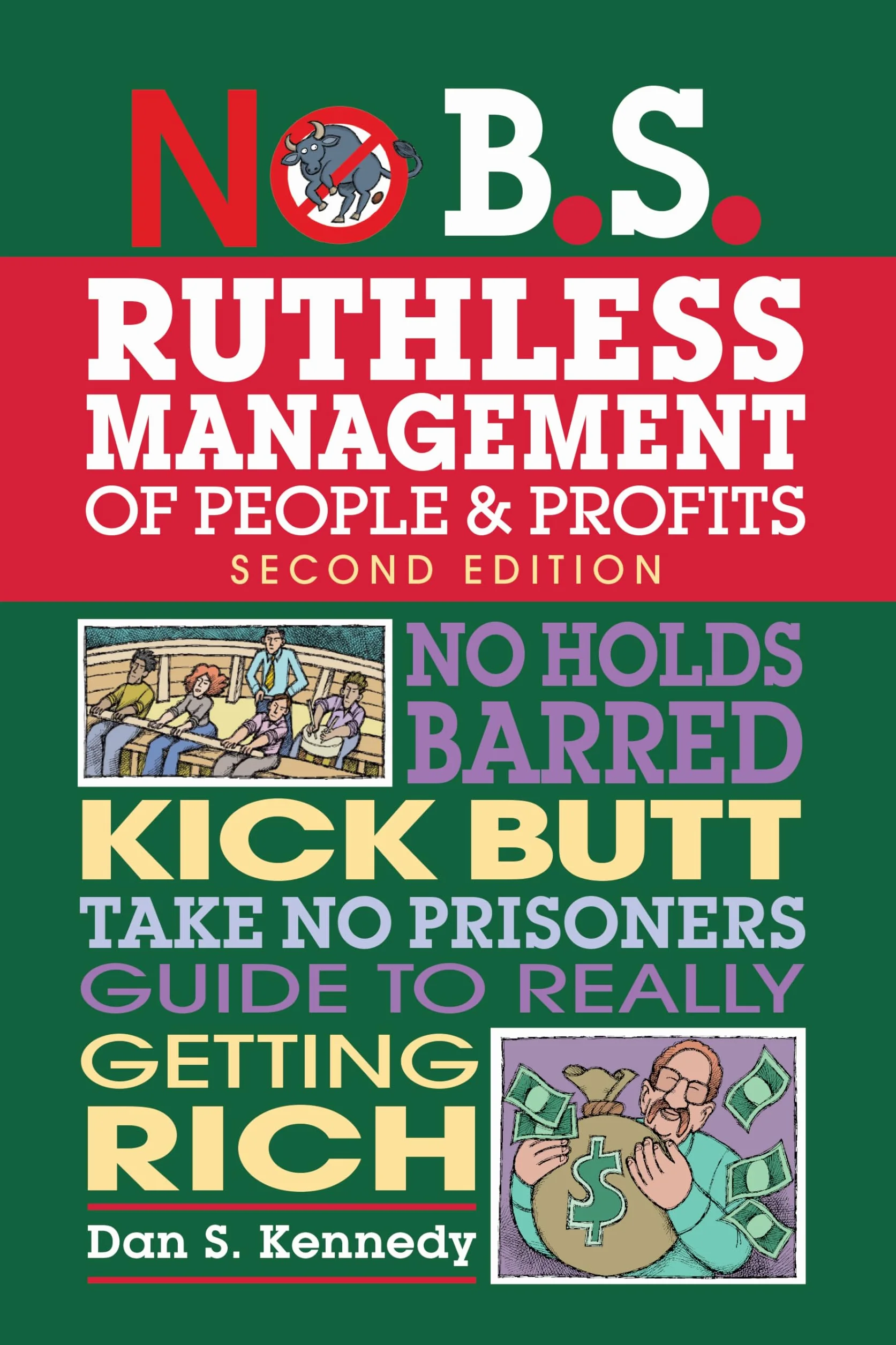 No B.S. Ruthless Management of People and Profits: No Holds Barred, Kick Butt, Take-No-Prisoners Guide to Really Getting Rich