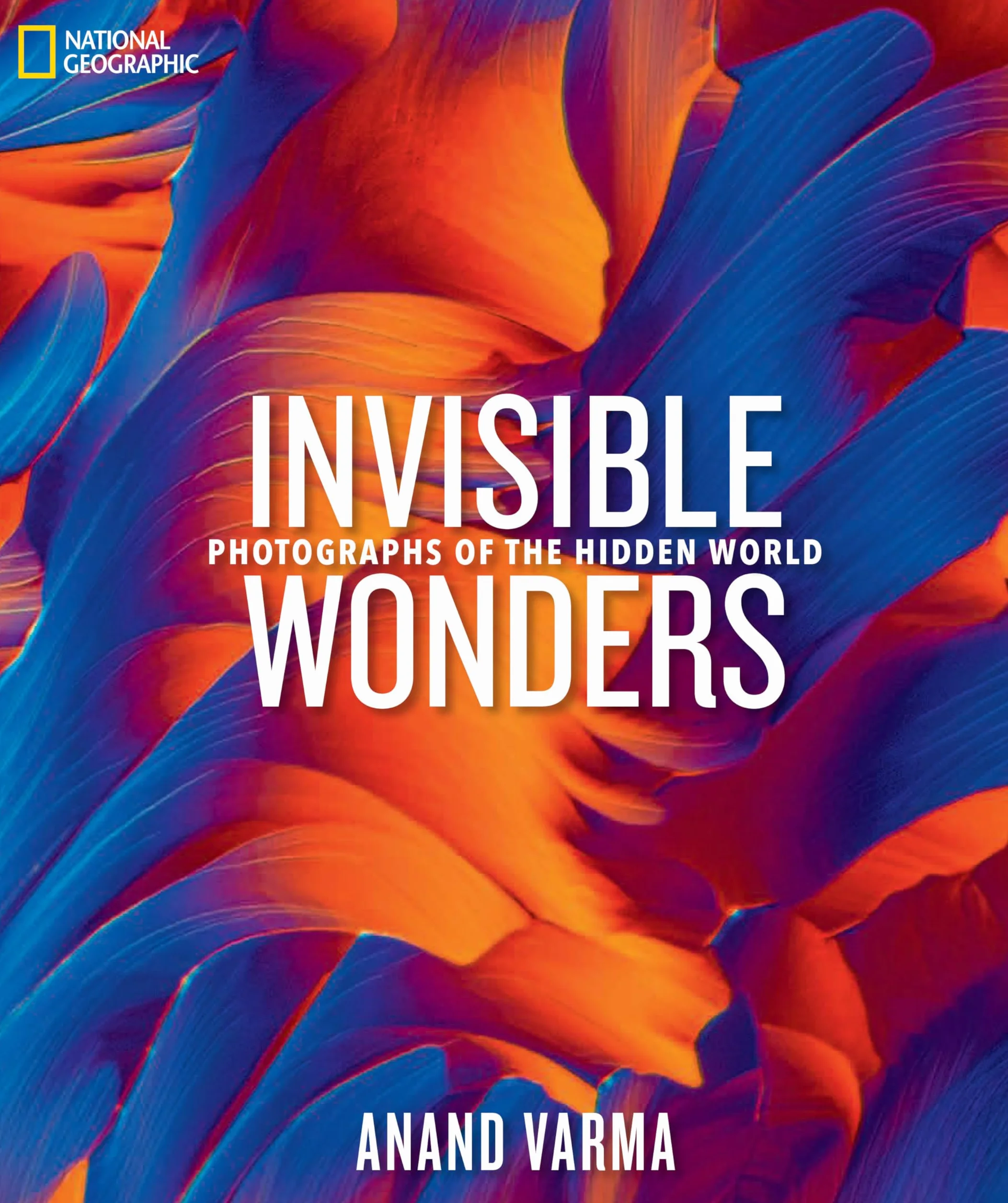 National Geographic Invisible Wonders: Photographs of the Hidden World