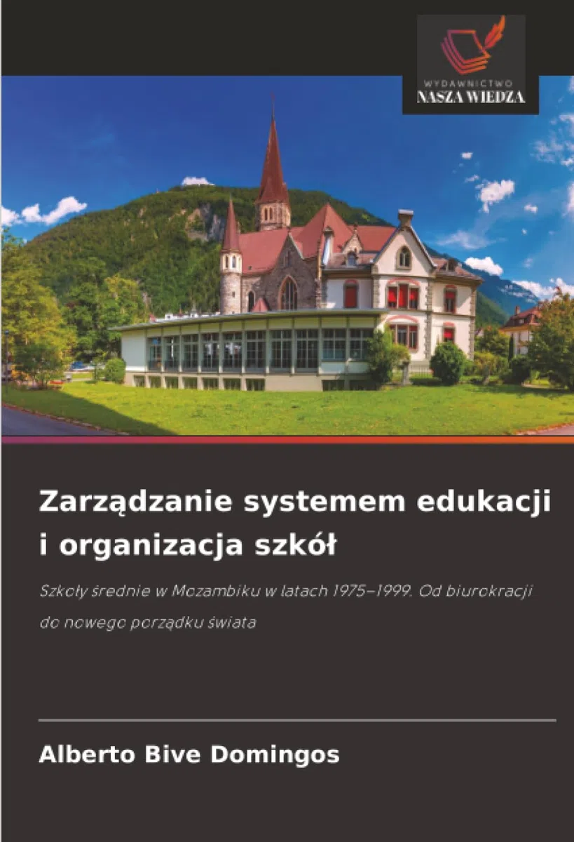 Zarz¿dzanie systemem edukacji i organizacja szkó¿: Szko¿y ¿rednie w Mozambiku w latach 1975-1999. Od biurokracji do nowego porz¿dku ¿wiata