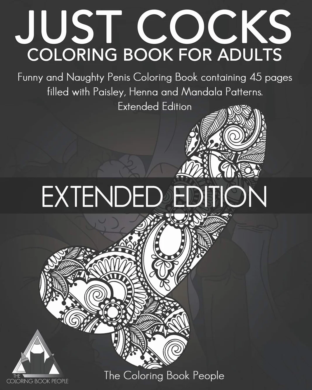 Just Cocks Coloring Book for Adults: Funny and Naughty Penis Coloring Book containing 45 pages filled with Paisley, Henna and Mandala Patterns Extended Edition