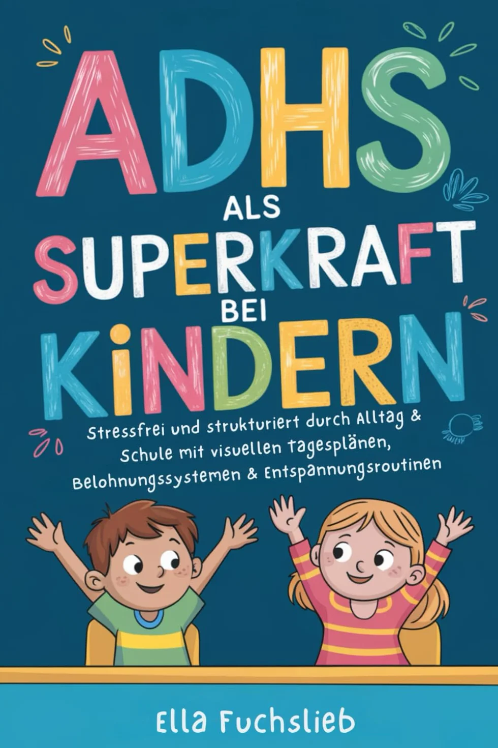 ADHS als Superkraft bei Kindern: Stressfrei und strukturiert durch Alltag & Schule mit visuellen Tagesplänen, Belohnungssystemen & Entspannungsroutinen