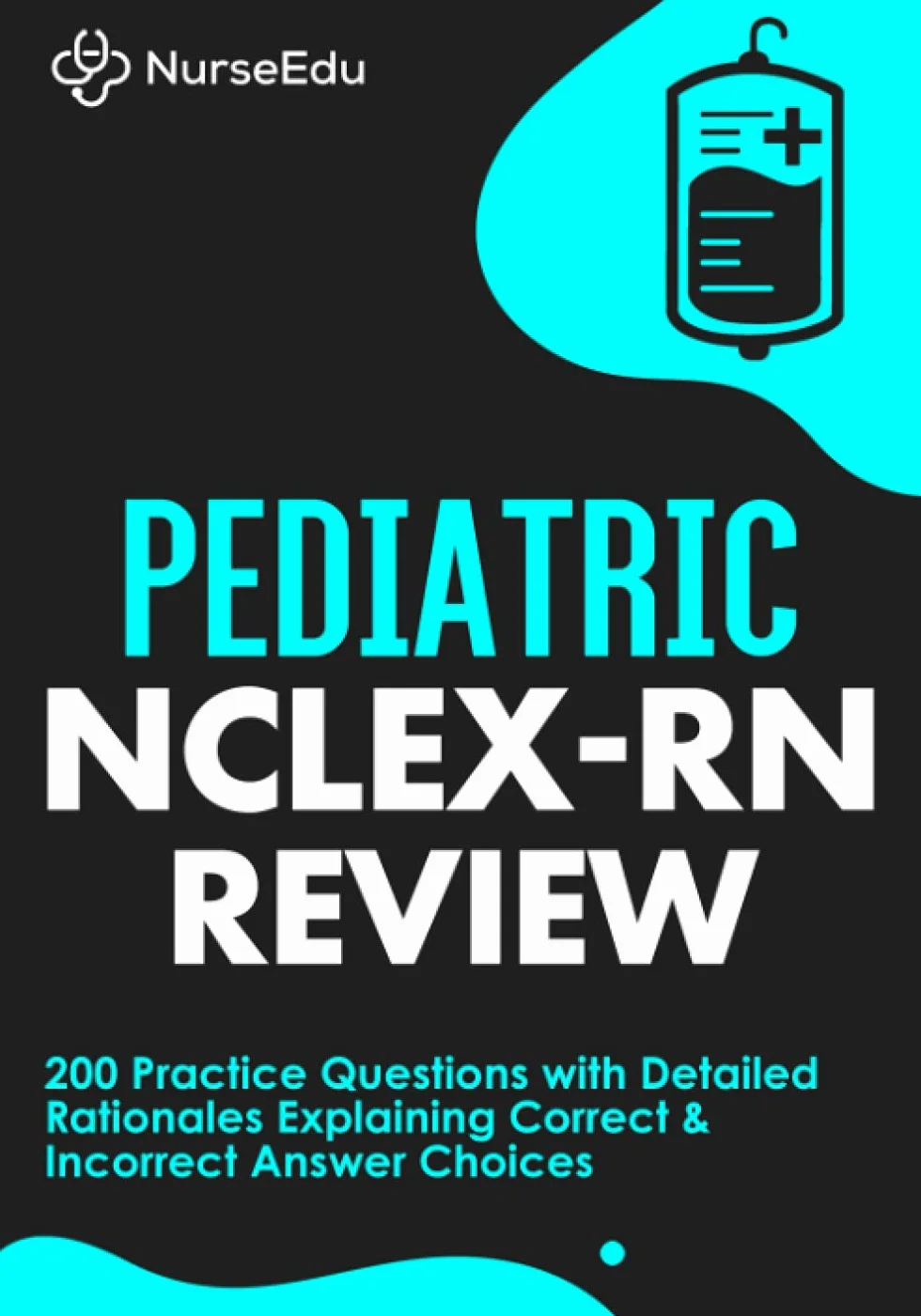 Pediatric NCLEX-RN Review: 200 Practice Questions with Detailed Rationales Explaining Correct & Incorrect Answer Choices