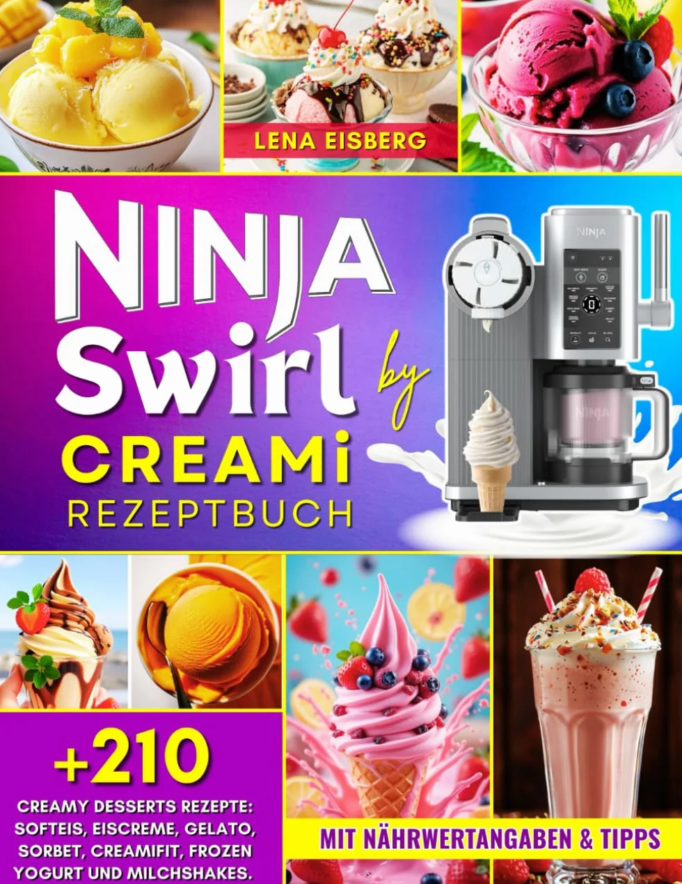 Ninja Swirl by CREAMi Rezeptbuch: Über 210 Creamy Desserts Rezepte für die ganze Familie: Softeis, Eiscreme, Gelato, Sorbet, CreamiFit, Frozen Yogurt und Milchshakes. Mit Nährwertangaben & Tipps