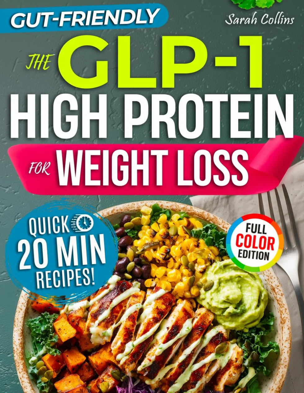 The GLP-1 High Protein Cookbook for Weight Loss: 101 Gut-Friendly Recipes & a 30-Day Meal Plan to Stop Side Effects, Protect Muscle, & Keep the Weight Off