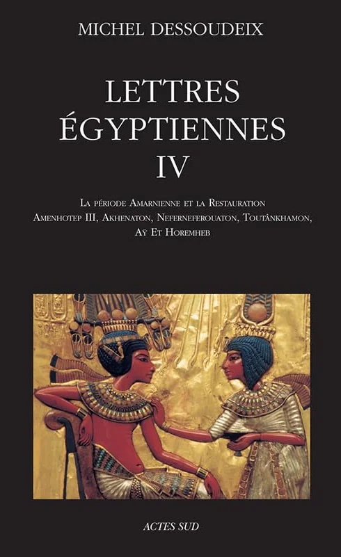 Lettres égyptiennes: Tome 4, La période amarnienne et la restauration ; Amenhotep III, Akhenaton, Neferneferouaton, Toutânkhamon, Aÿ et Horemheb