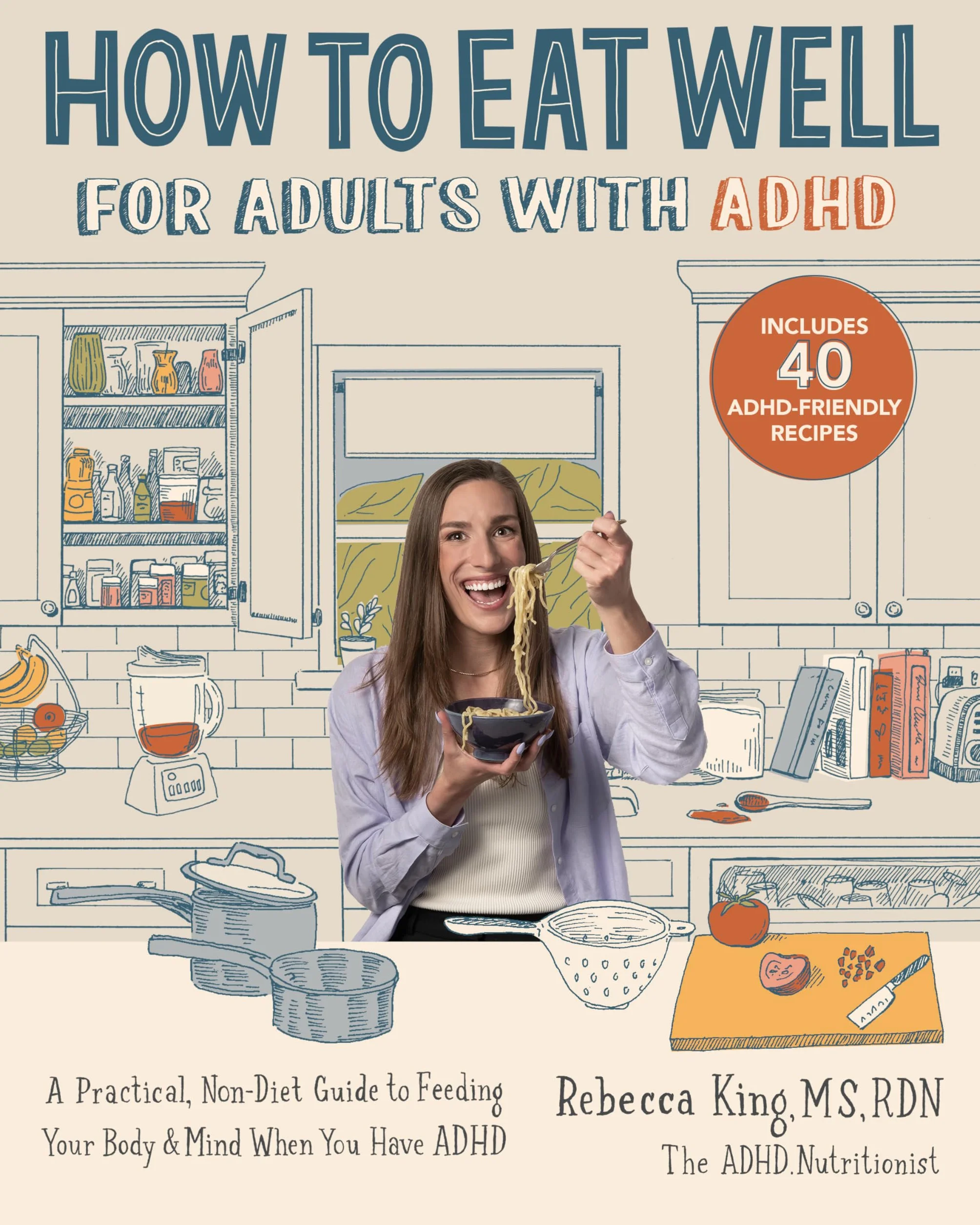 How to Eat Well for Adults with ADHD: A Practical, Non-Diet Guide to Feeding Your Body & Mind When You Have ADHD