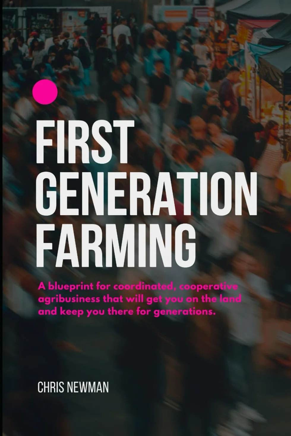 First Generation Farming: A blueprint for coordinated, cooperative agribusiness that will keep you on the land for generations