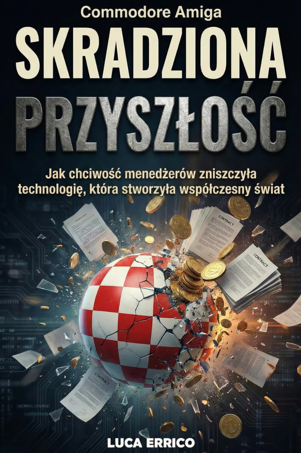 Commodore Amiga: SKRADZIONA PRZYSZŁOŚĆ: Jak chciwość menedżerów zniszczyła technologię, która stworzyła współczesny świat