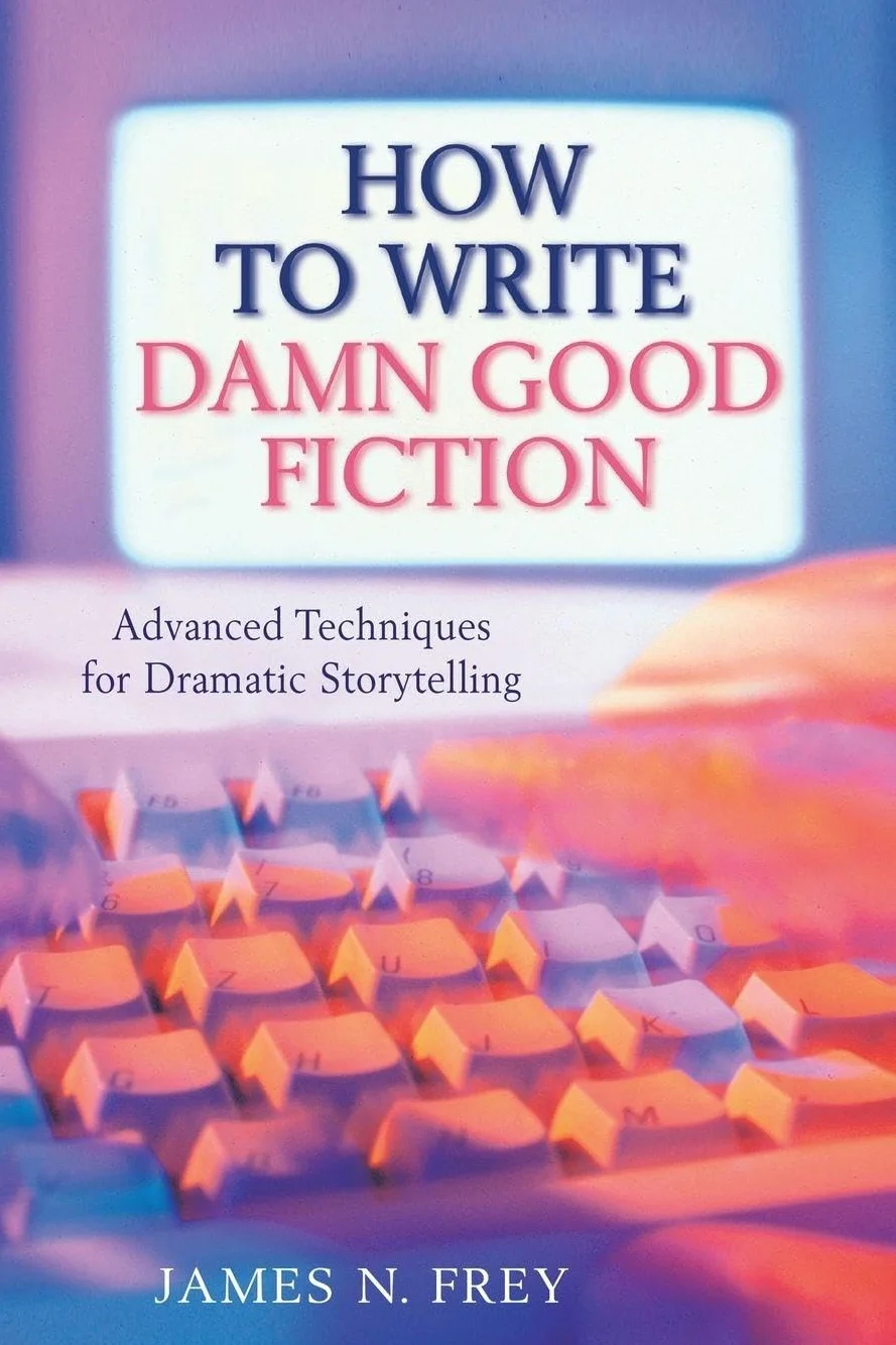 How to Write Damn Good Fiction: Advanced Techniques for Dramatic St
