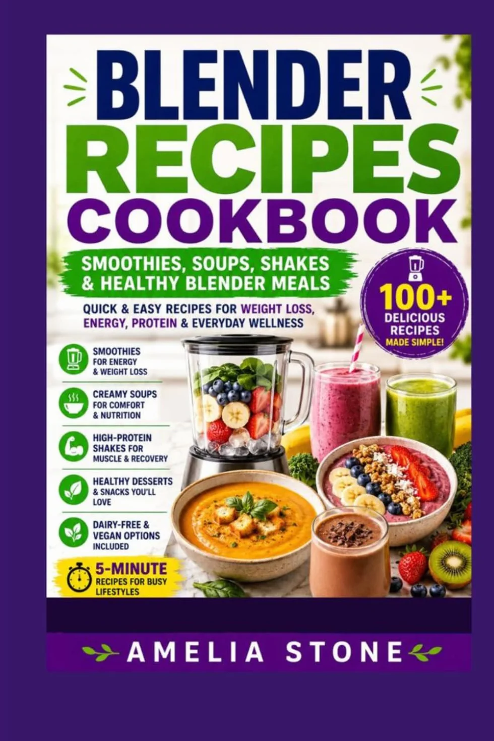 Blender Recipes Cookbook: Quick & Easy Smoothies, Soups, Shakes & Healthy Blender Meals for Weight Loss, Energy & Everyday Wellness