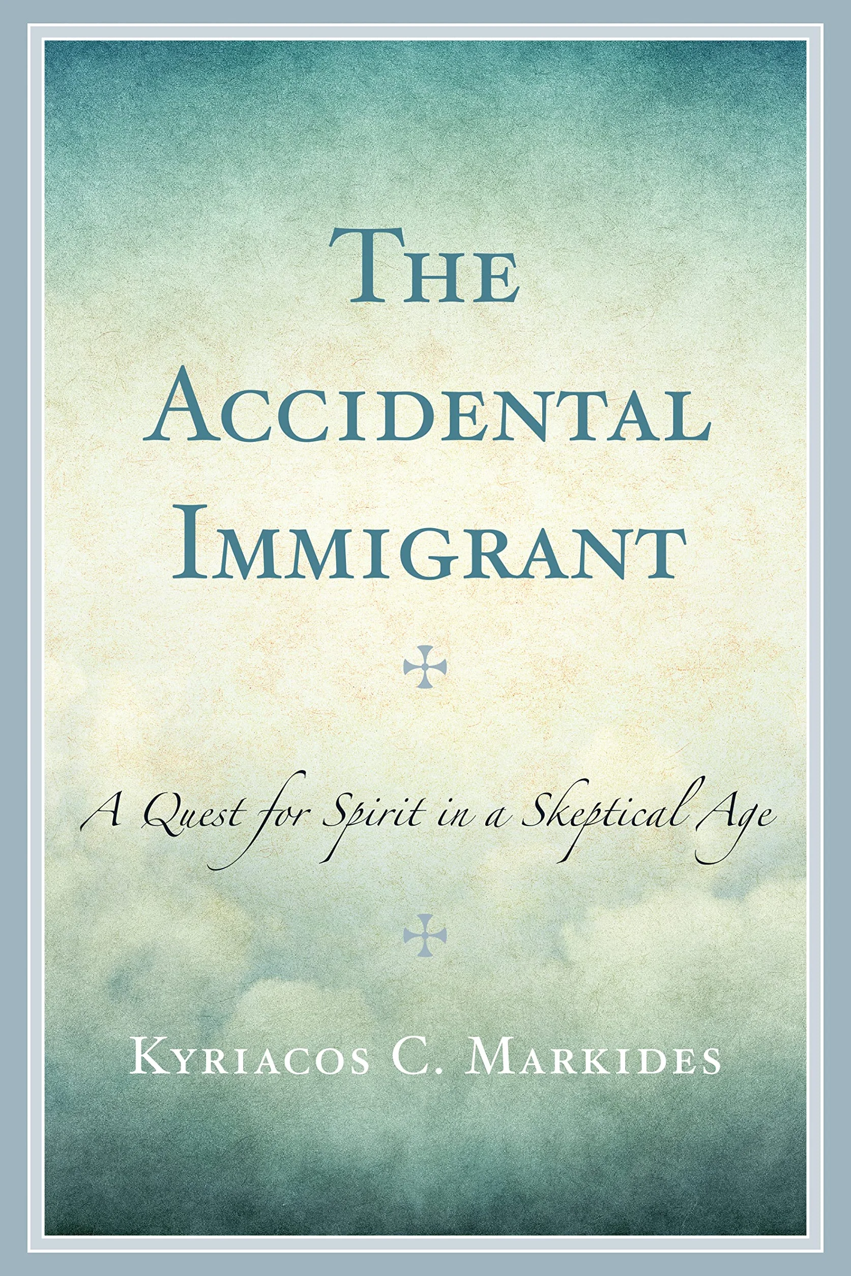 The Accidental Immigrant: A Quest for Spirit in a Skeptical Age