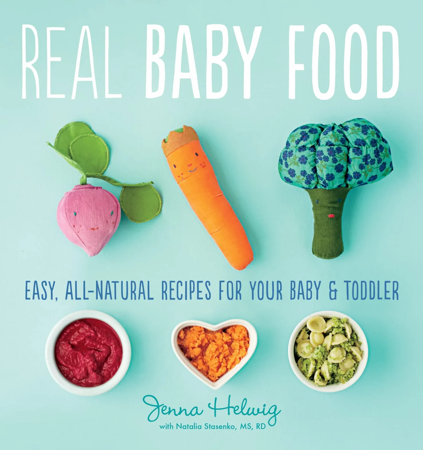 Real Baby Food: Easy, All-Natural Recipes for Your Baby and Toddler
