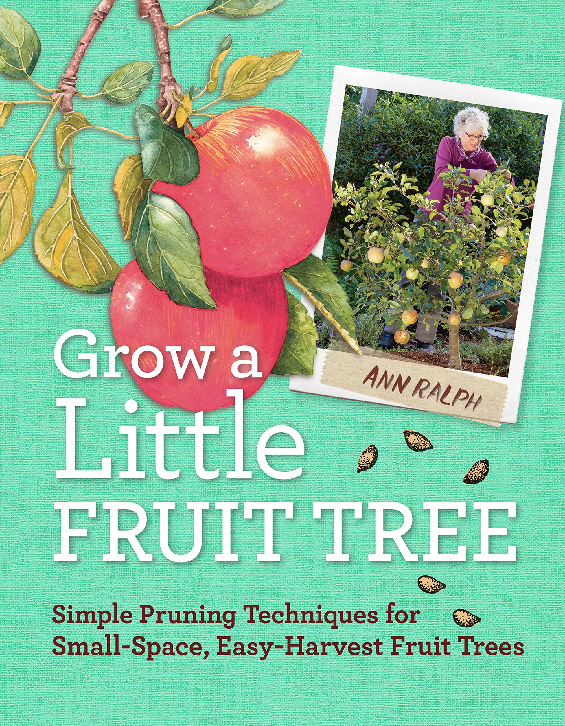 Grow a Little Fruit Tree: Simple Pruning Techniques for Small-Space, Easy-Harvest Fruit Trees