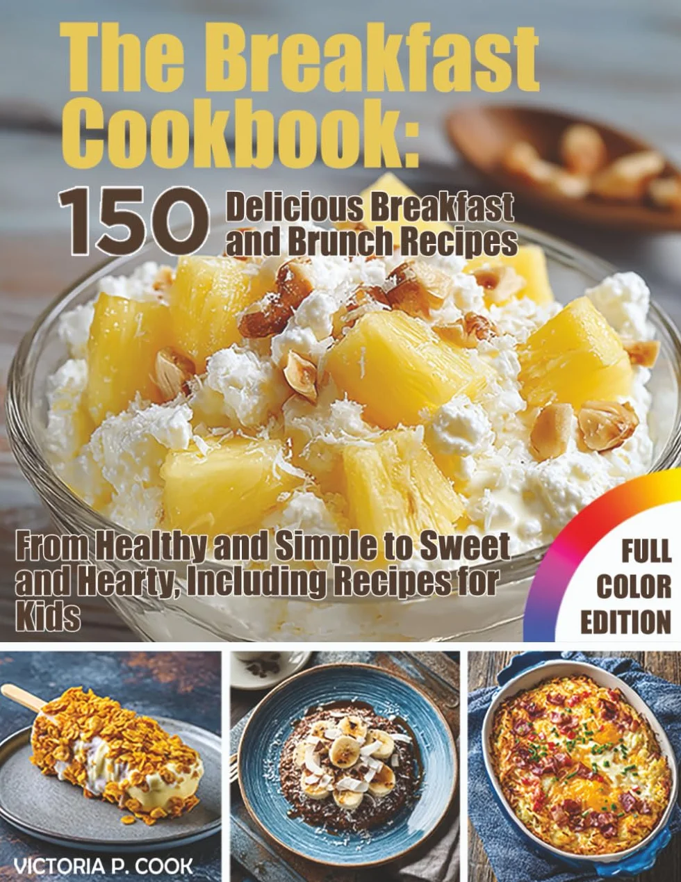 The Breakfast Cookbook: 150 Delicious Breakfast and Brunch Recipes: From Healthy and Simple to Sweet and Hearty, Including Recipes for Kids – With Full-Color Photos