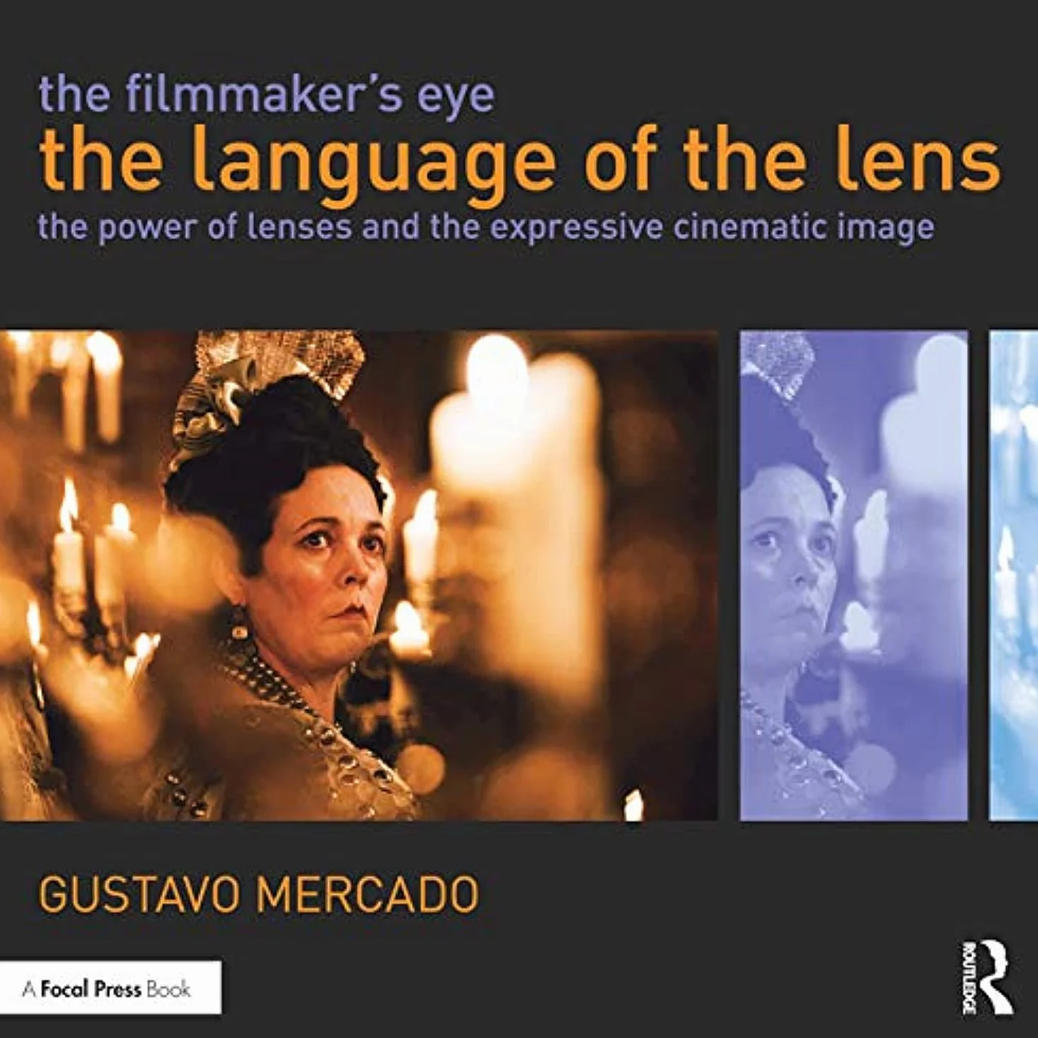 The Filmmaker's Eye: The Language of the Lens: The Power of Lenses and the Expressive Cinematic Image