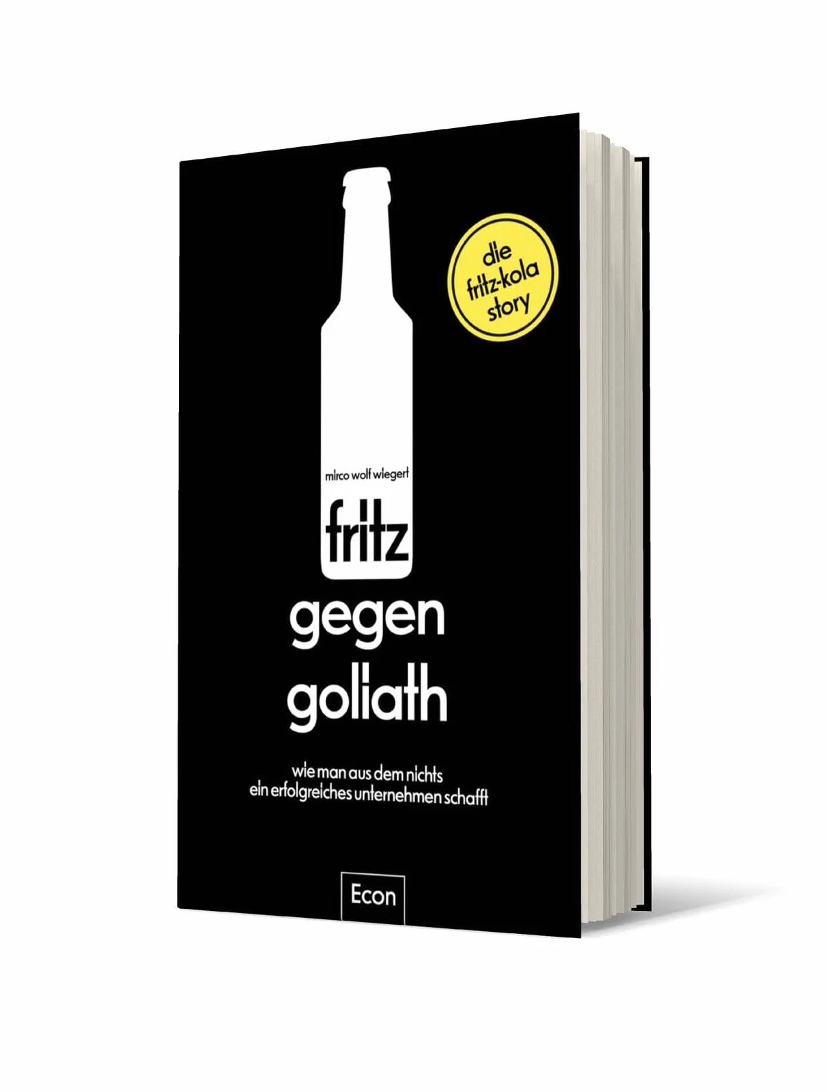 fritz gegen Goliath: Wie man aus dem Nichts ein erfolgreiches Unternehmen schafft. Die fritz-kola-Story | Firmengeschichte mit Tipps für Existenzgründer und Einblicken für Fans, erzählt vom Gründer