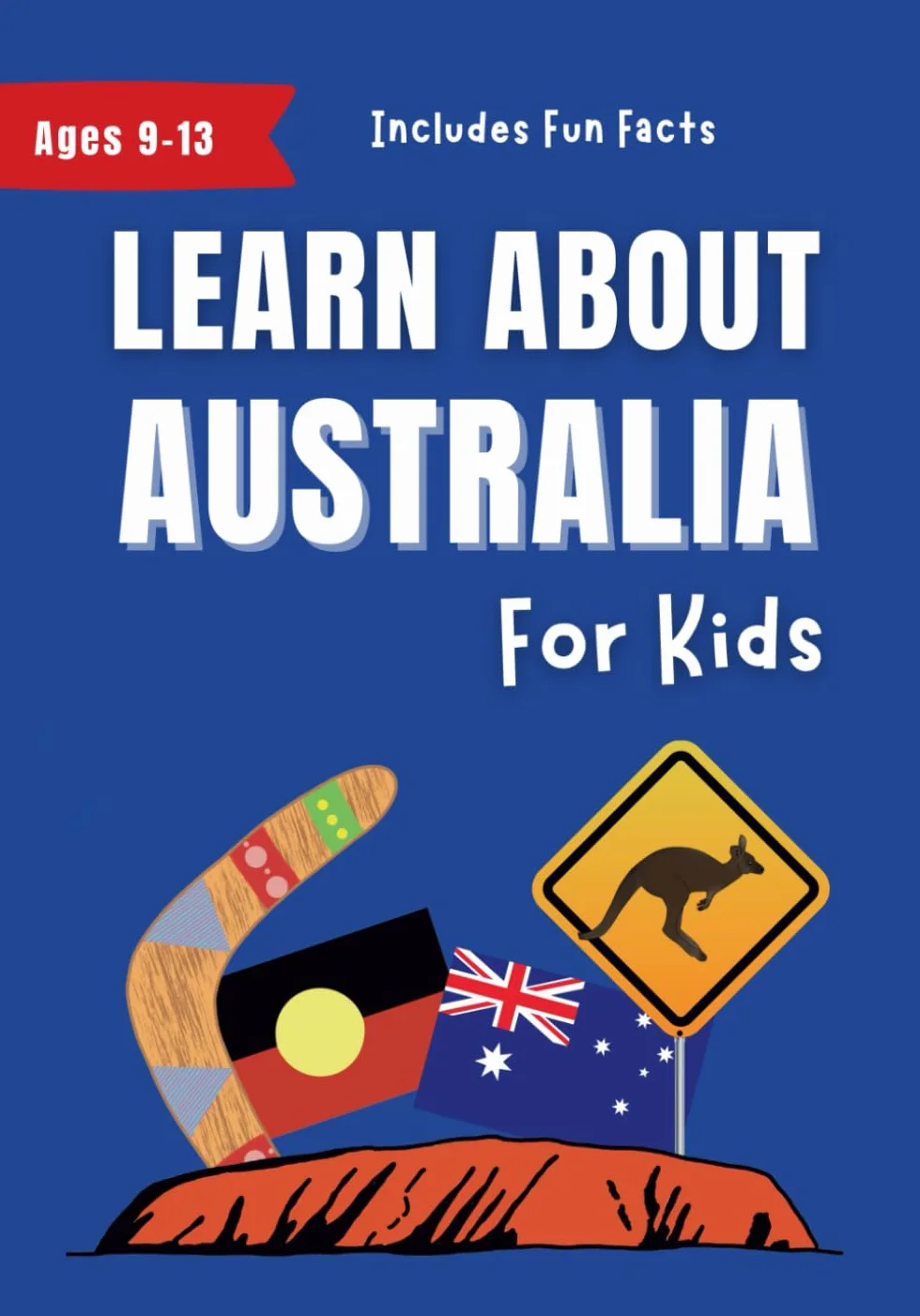 Learn About Australia for Kids: A History, Culture and Travel Guide for Ages 9-13