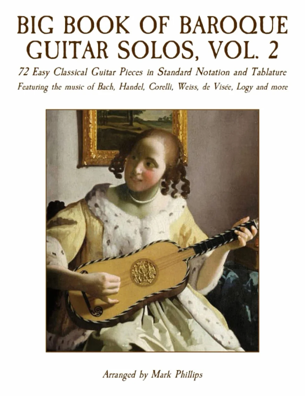 Big Book of Baroque Guitar Solos, Vol. 2: 72 Easy Classical Guitar Pieces in Standard Notation and Tablature, Featuring the music of Bach, Handel, Corelli, Weiss, de Visée, Logy and more