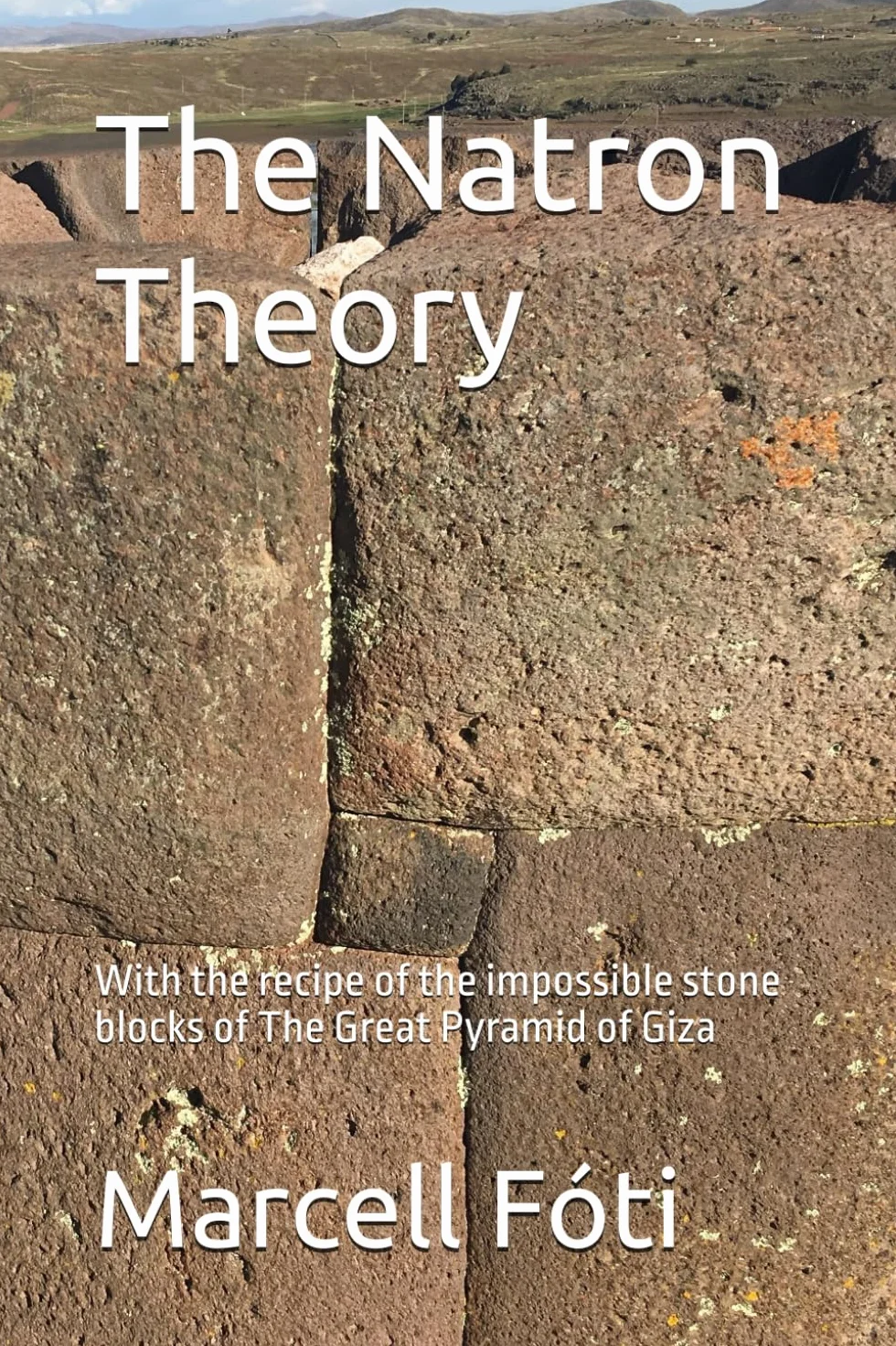 The Natron Theory: With the recipe of the impossible stone blocks of The Great Pyramid of Giza