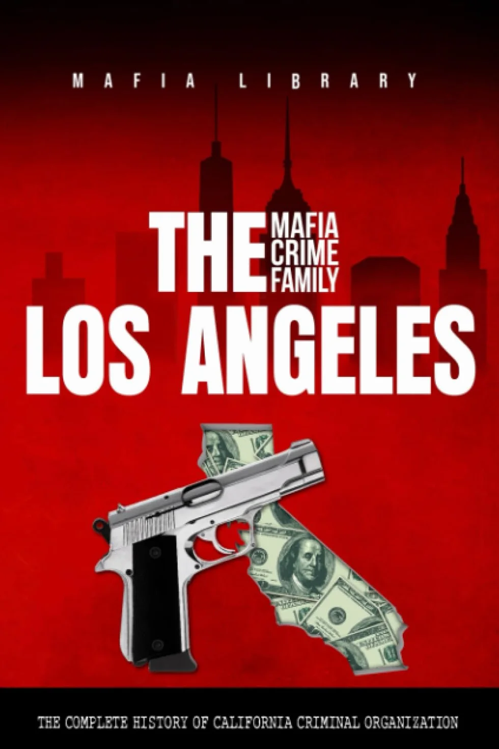 The Los Angeles Mafia Crime Family: The Complete History of California Criminal Organization