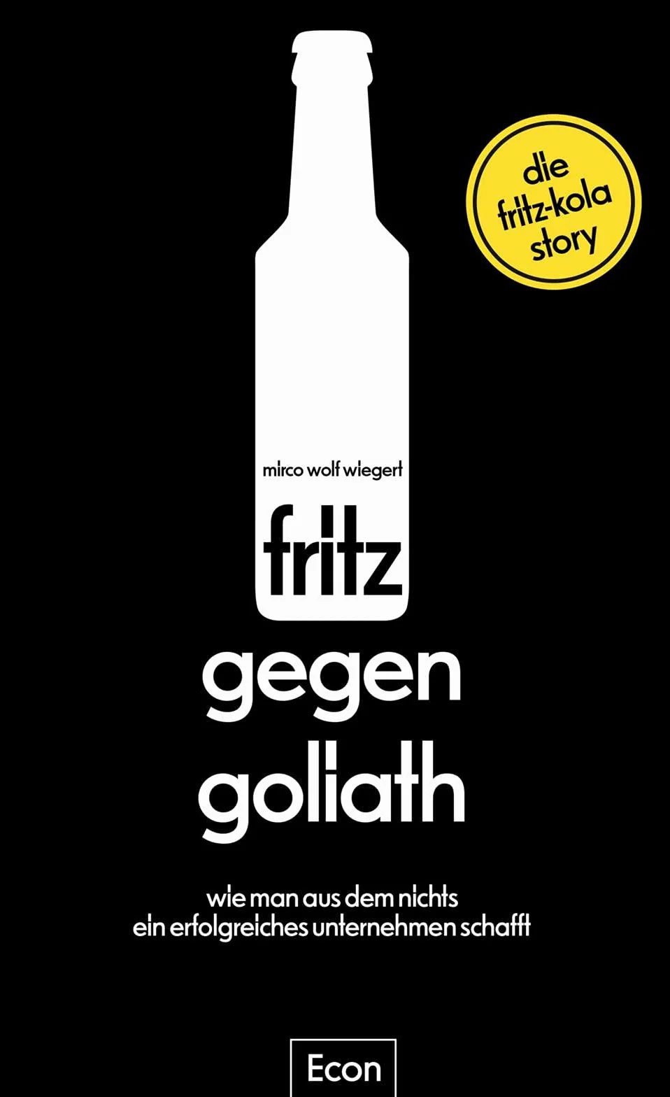 fritz gegen Goliath: Wie man aus dem Nichts ein erfolgreiches Unternehmen schafft. Die fritz-kola-Story | Firmengeschichte mit Tipps für Existenzgründer und Einblicken für Fans, erzählt vom Gründer